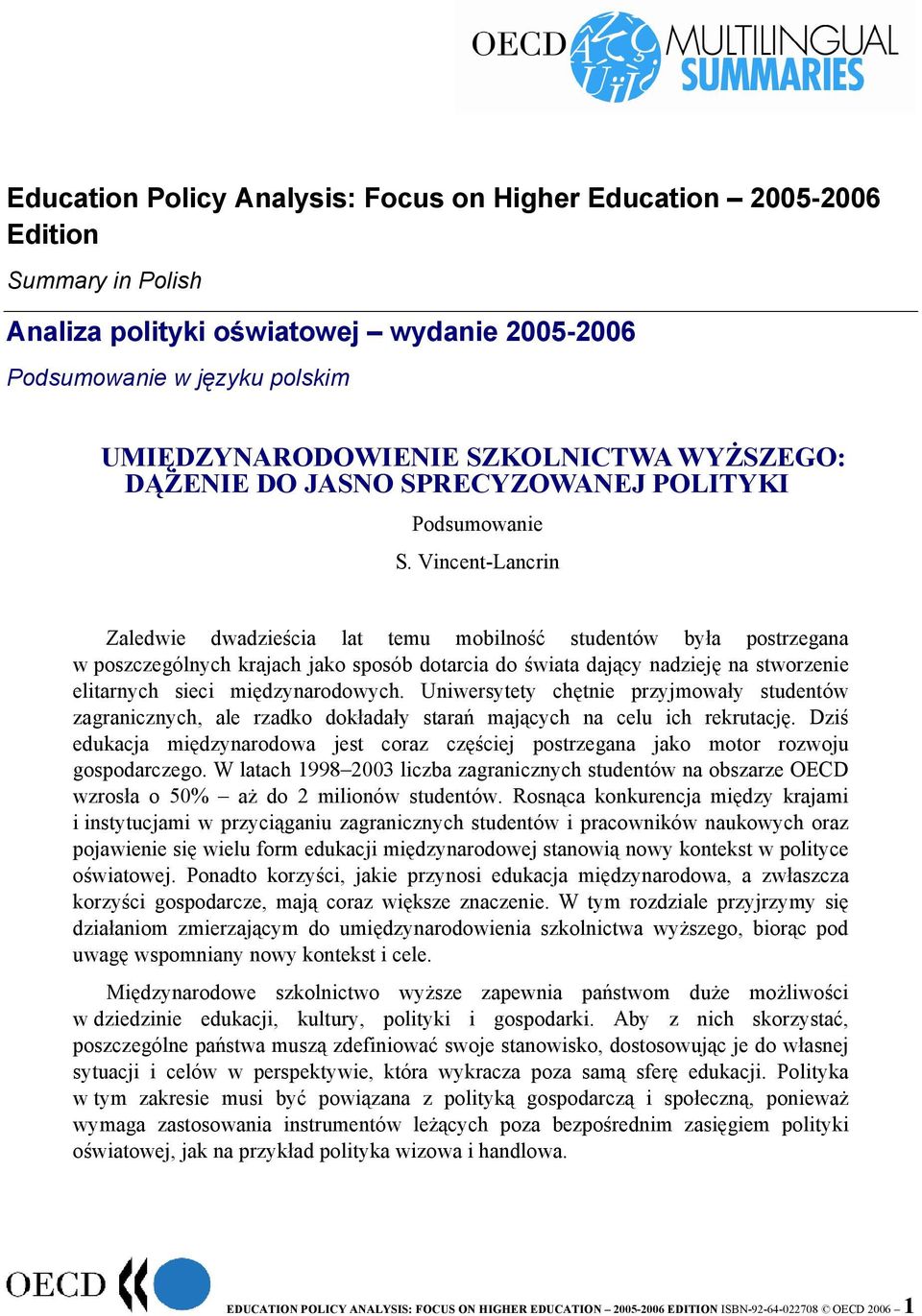 Vincent-Lancrin Zaledwie dwadzieścia lat temu mobilność studentów była postrzegana w poszczególnych krajach jako sposób dotarcia do świata dający nadzieję na stworzenie elitarnych sieci