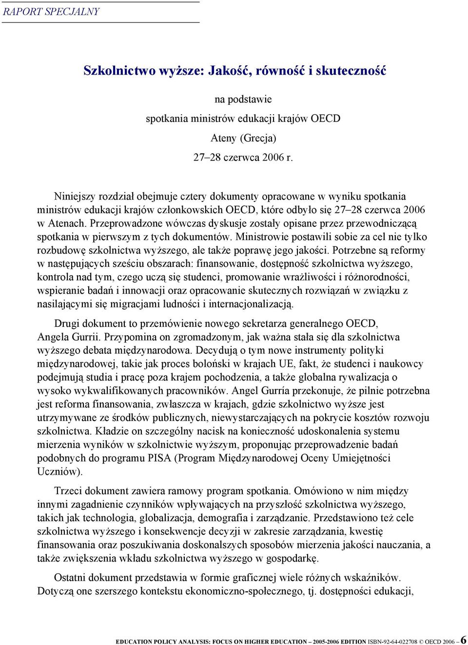 Przeprowadzone wówczas dyskusje zostały opisane przez przewodniczącą spotkania w pierwszym z tych dokumentów.