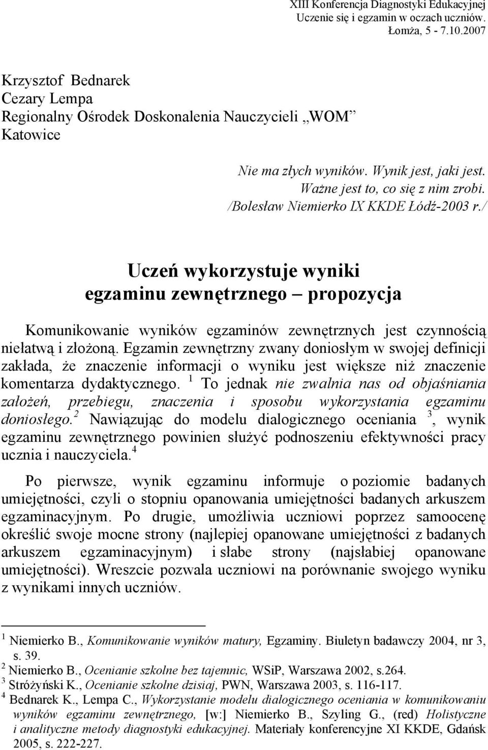 /Bolesław Niemierko IX KKDE Łódź-2003 r./ Uczeń wykorzystuje wyniki egzaminu zewnętrznego propozycja Komunikowanie wyników egzaminów zewnętrznych jest czynnością niełatwą i złożoną.