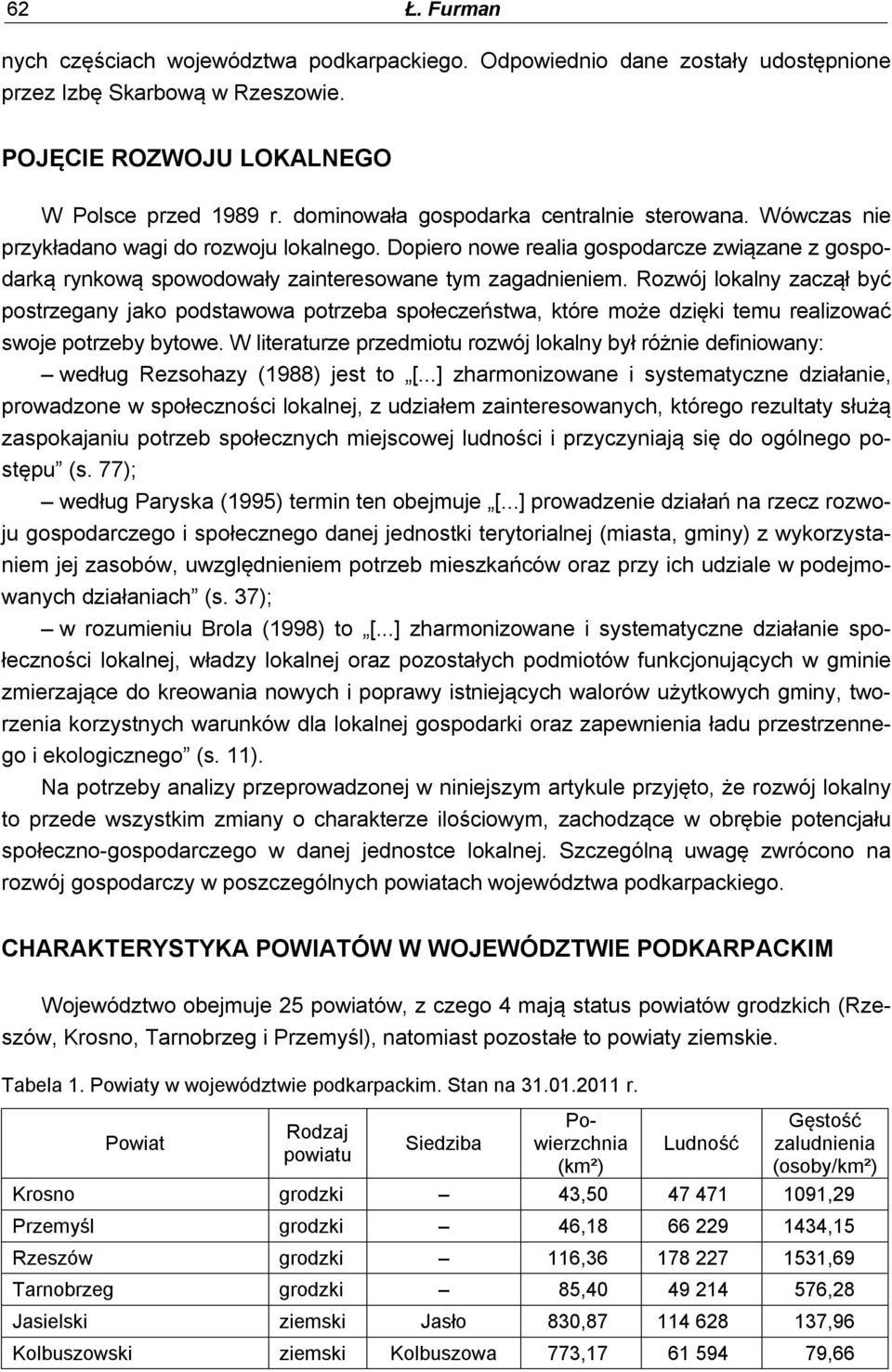 Rozwój lokalny zaczął być postrzegany jako podstawowa potrzeba społeczeństwa, które może dzięki temu realizować swoje potrzeby bytowe.