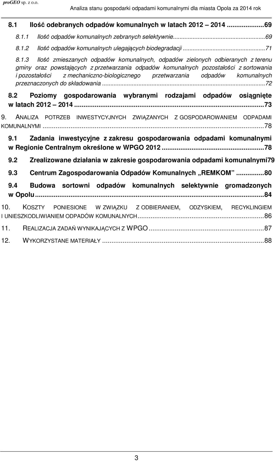 mechaniczno-biologicznego przetwarzania odpadów komunalnych przeznaczonych do składowania... 72 8.2 Poziomy gospodarowania wybranymi rodzajami odpadów osiągnięte w latach 2012 2014... 73 9.