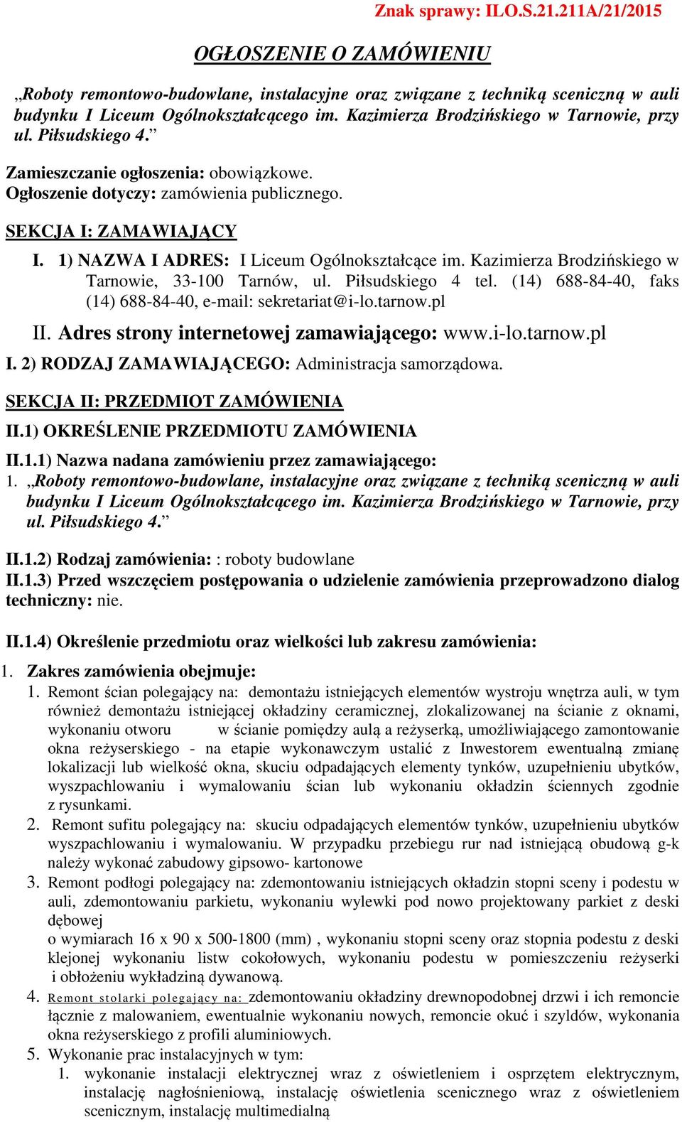 1) NAZWA I ADRES: I Liceum Ogólnokształcące im. Kazimierza Brodzińskiego w Tarnowie, 33-100 Tarnów, ul. Piłsudskiego 4 tel. (14) 688-84-40, faks (14) 688-84-40, e-mail: sekretariat@i-lo.tarnow.pl II.