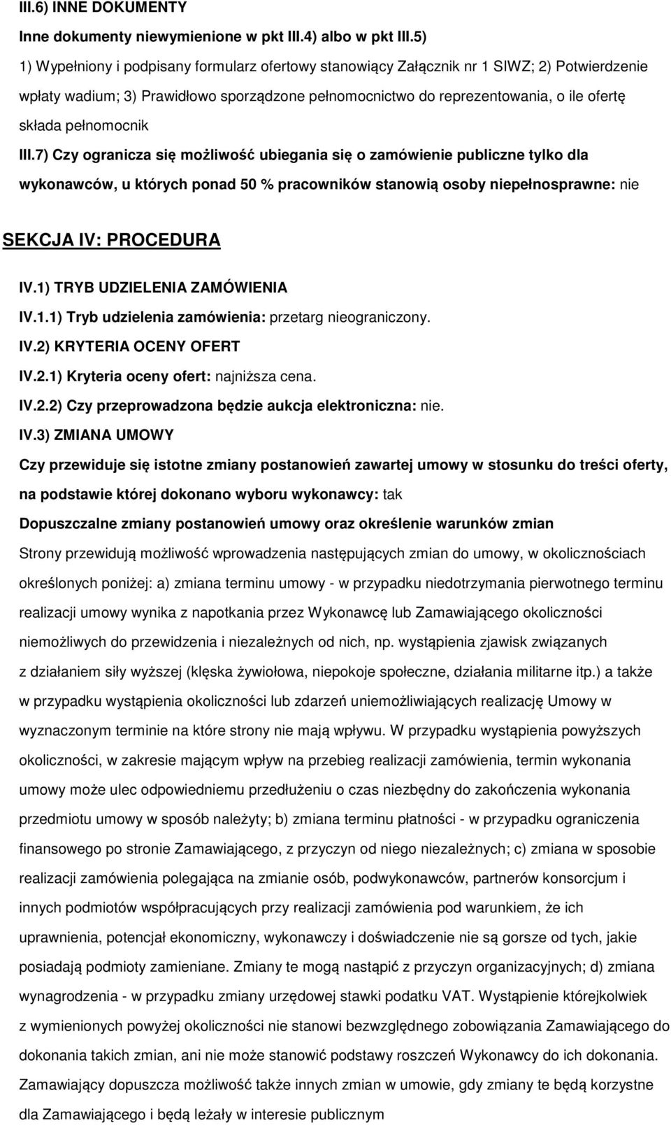 pełnomocnik III.7) Czy ogranicza się możliwość ubiegania się o zamówienie publiczne tylko dla wykonawców, u których ponad 50 % pracowników stanowią osoby niepełnosprawne: nie SEKCJA IV: PROCEDURA IV.