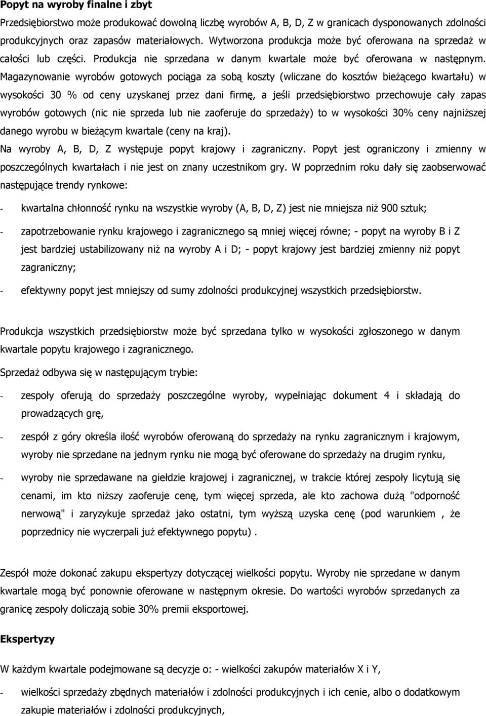 Magazynowanie wyrobów gotowych pociąga za sobą koszty (wliczane do kosztów bieżącego kwartału) w wysokości 30 % od ceny uzyskanej przez dani firmę, a jeśli przedsiębiorstwo przechowuje cały zapas