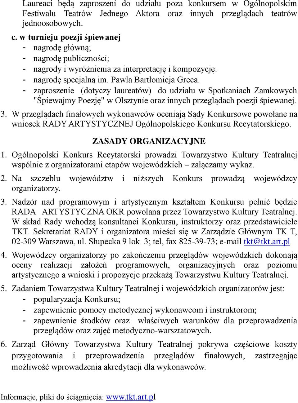 - zaproszenie (dotyczy laureatów) do udziału w Spotkaniach Zamkowych "Śpiewajmy Poezję" w Olsztynie oraz innych przeglądach poezji śpiewanej. 3.