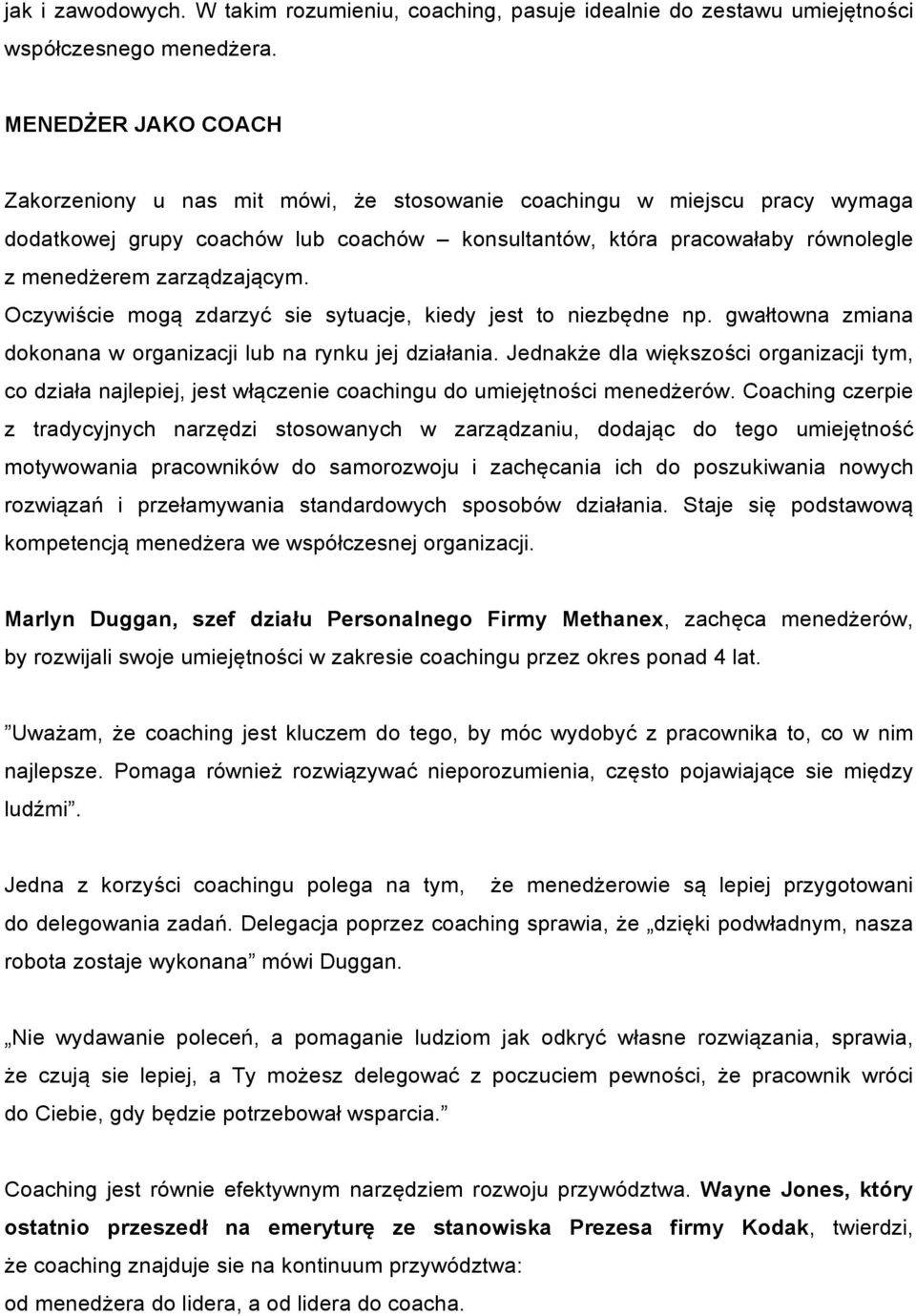 zarządzającym. Oczywiście mogą zdarzyć sie sytuacje, kiedy jest to niezbędne np. gwałtowna zmiana dokonana w organizacji lub na rynku jej działania.