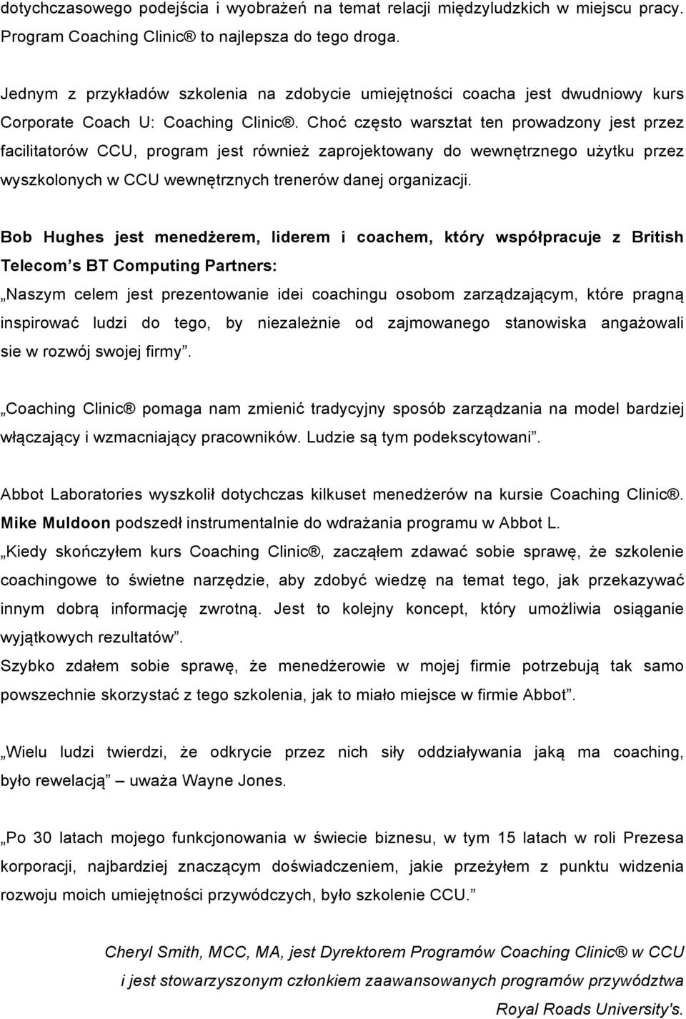 Choć często warsztat ten prowadzony jest przez facilitatorów CCU, program jest również zaprojektowany do wewnętrznego użytku przez wyszkolonych w CCU wewnętrznych trenerów danej organizacji.