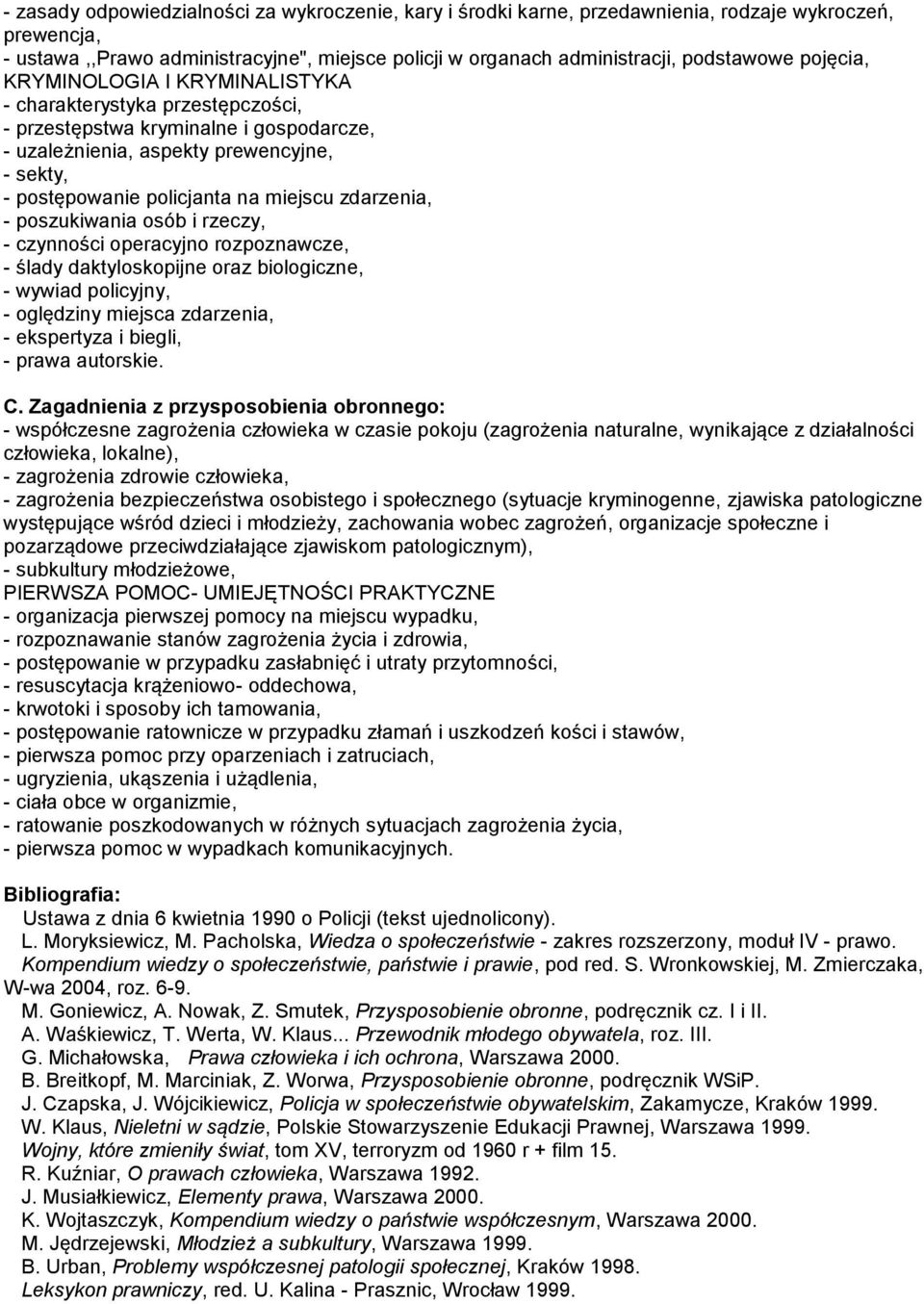 zdarzenia, - poszukiwania osób i rzeczy, - czynności operacyjno rozpoznawcze, - ślady daktyloskopijne oraz biologiczne, - wywiad policyjny, - oględziny miejsca zdarzenia, - ekspertyza i biegli, -