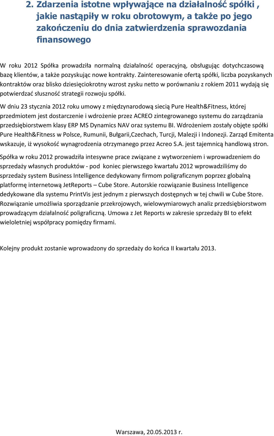 Zainteresowanie ofertą spółki, liczba pozyskanych kontraktów oraz blisko dziesięciokrotny wzrost zysku netto w porównaniu z rokiem 2011 wydają się potwierdzać słuszność strategii rozwoju spółki.