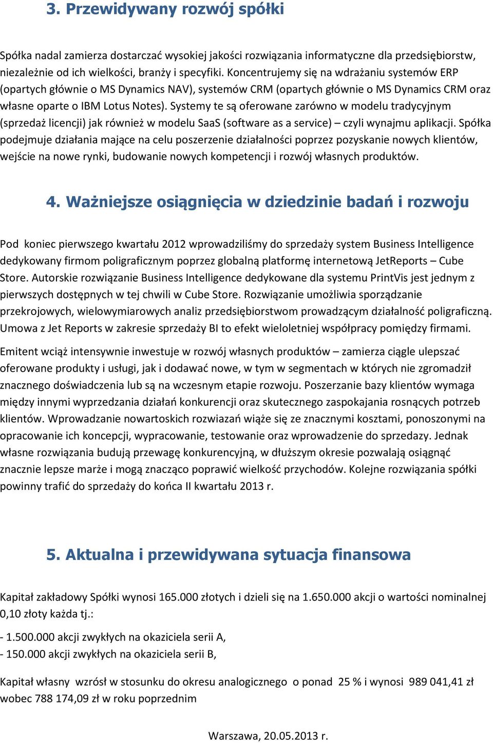 Systemy te są oferowane zarówno w modelu tradycyjnym (sprzedaż licencji) jak również w modelu SaaS (software as a service) czyli wynajmu aplikacji.