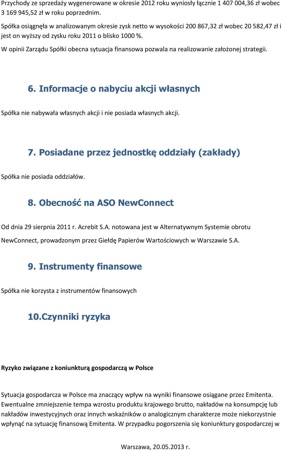 W opinii Zarządu Spółki obecna sytuacja finansowa pozwala na realizowanie założonej strategii. 6. Informacje o nabyciu akcji własnych Spółka nie nabywała własnych akcji i nie posiada własnych akcji.