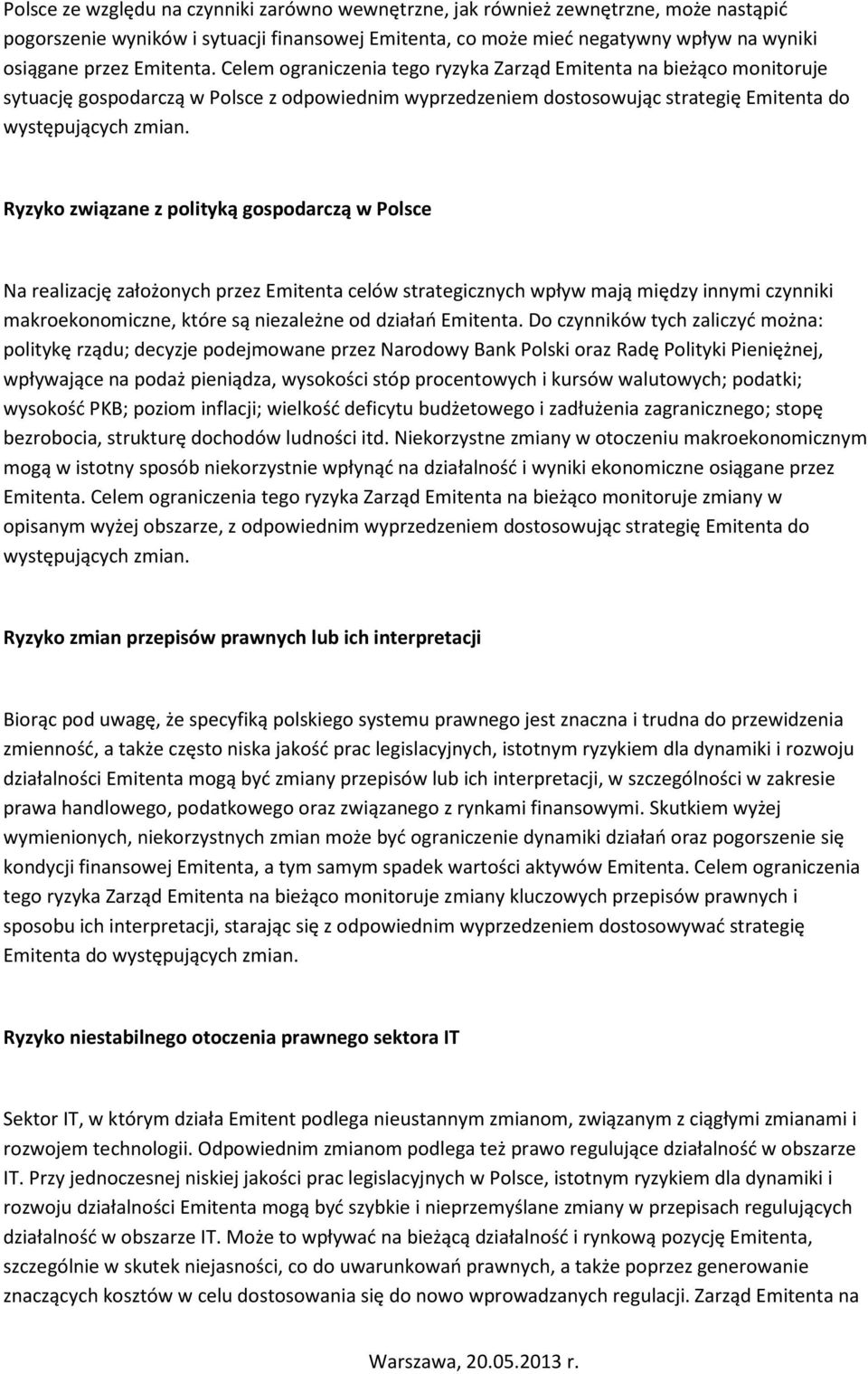 Ryzyko związane z polityką gospodarczą w Polsce Na realizację założonych przez Emitenta celów strategicznych wpływ mają między innymi czynniki makroekonomiczne, które są niezależne od działań