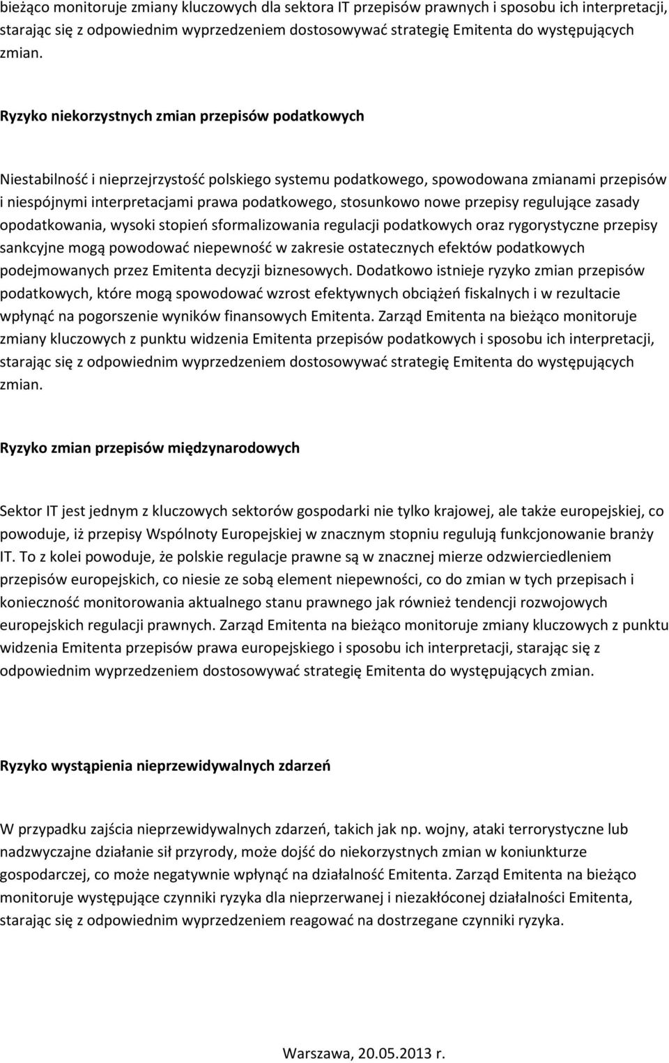 stosunkowo nowe przepisy regulujące zasady opodatkowania, wysoki stopień sformalizowania regulacji podatkowych oraz rygorystyczne przepisy sankcyjne mogą powodować niepewność w zakresie ostatecznych