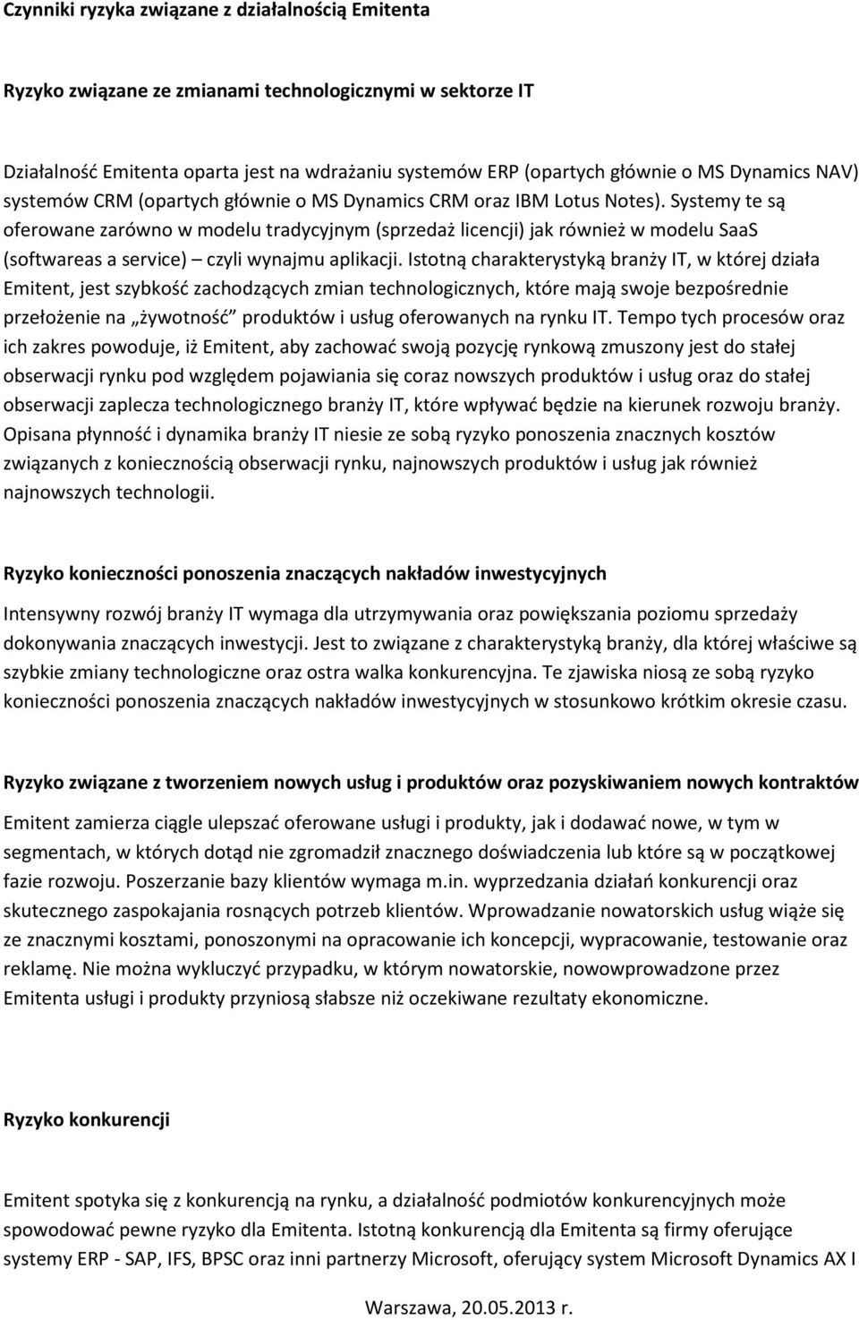 Systemy te są oferowane zarówno w modelu tradycyjnym (sprzedaż licencji) jak również w modelu SaaS (softwareas a service) czyli wynajmu aplikacji.