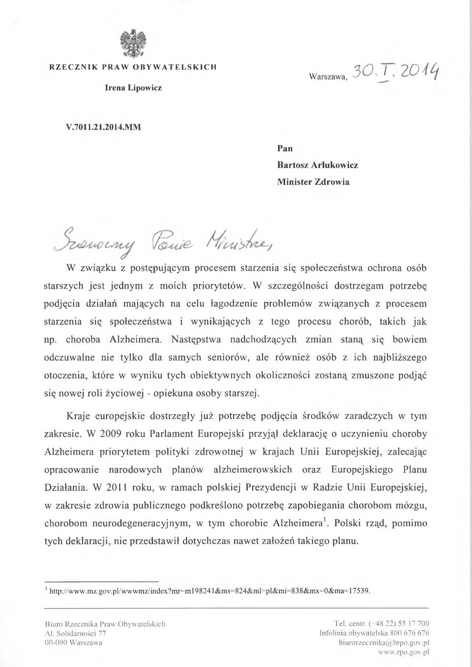 W szczególności dostrzegam potrzebę podjęcia działań mających na celu łagodzenie problemów związanych z procesem starzenia się społeczeństwa i wynikających z tego procesu chorób, takich jak np.