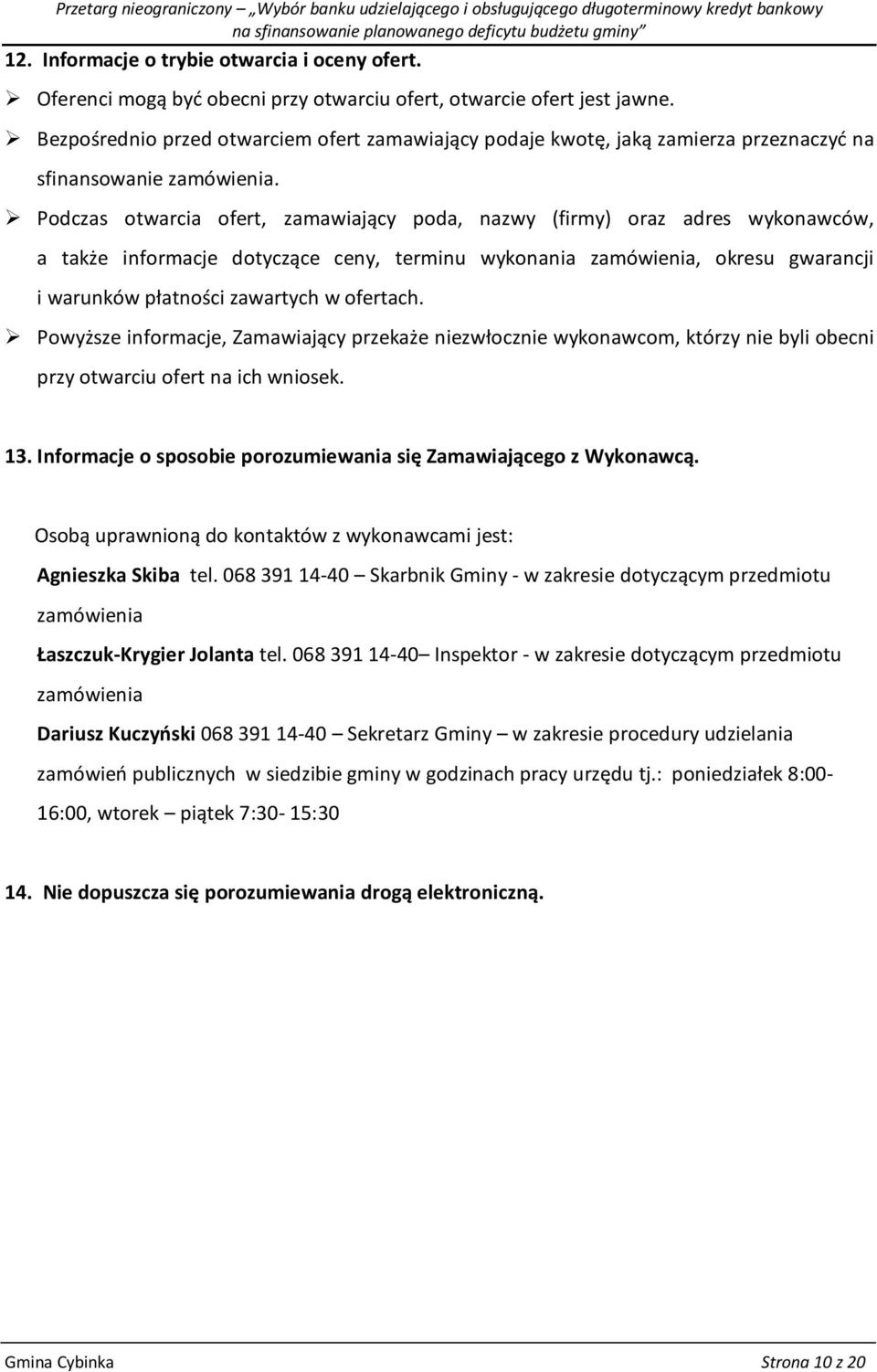Podczas otwarcia ofert, zamawiający poda, nazwy (firmy) oraz adres wykonawców, a także informacje dotyczące ceny, terminu wykonania zamówienia, okresu gwarancji i warunków płatności zawartych w