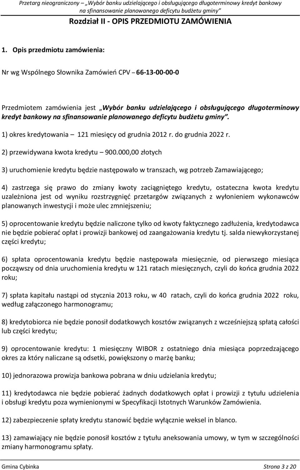 1) okres kredytowania 121 miesięcy od grudnia 2012 r. do grudnia 2022 r. 2) przewidywana kwota kredytu 900.