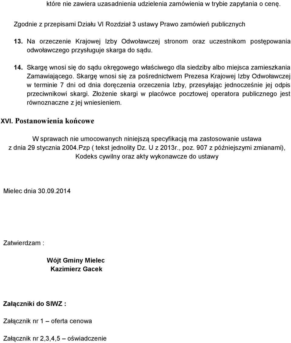 Skargę wnosi się do sądu okręgowego właściwego dla siedziby albo miejsca zamieszkania Zamawiającego.