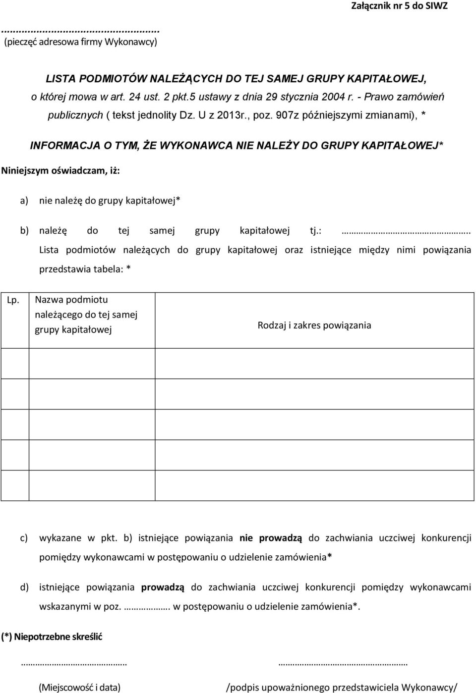907z późniejszymi zmianami), * INFORMACJA O TYM, ŻE WYKONAWCA NIE NALEŻY DO GRUPY KAPITAŁOWEJ* Niniejszym oświadczam, iż: a) nie należę do grupy kapitałowej* b) należę do tej samej grupy kapitałowej