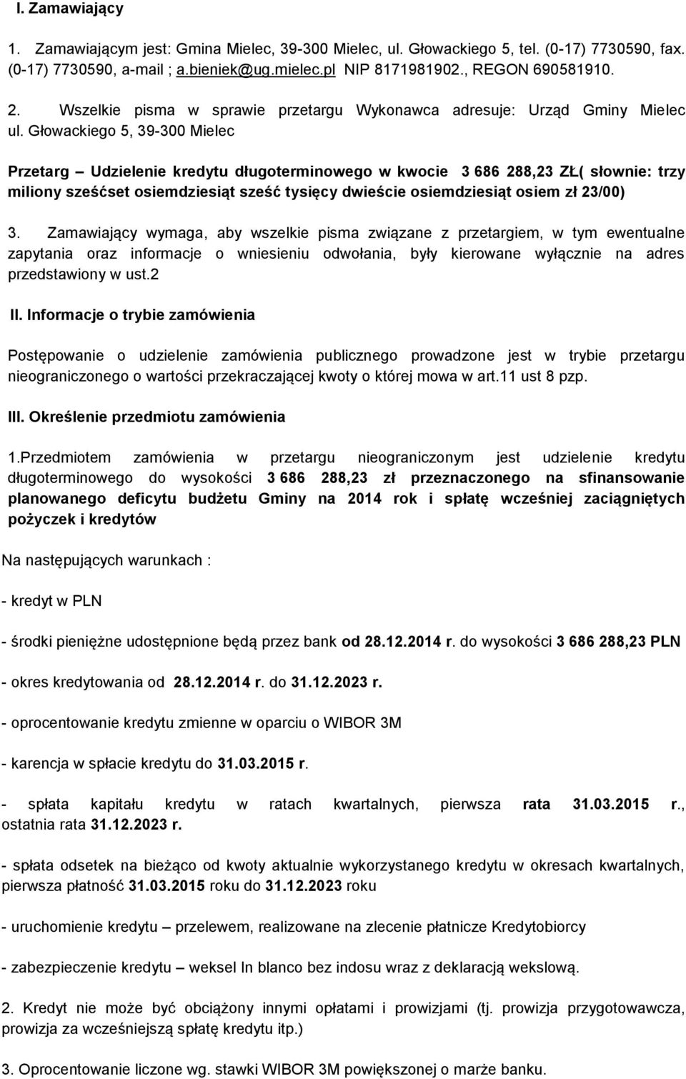 Głowackiego 5, 39-300 Mielec Przetarg Udzielenie kredytu długoterminowego w kwocie 3 686 288,23 ZŁ( słownie: trzy miliony sześćset osiemdziesiąt sześć tysięcy dwieście osiemdziesiąt osiem zł 23/00) 3.