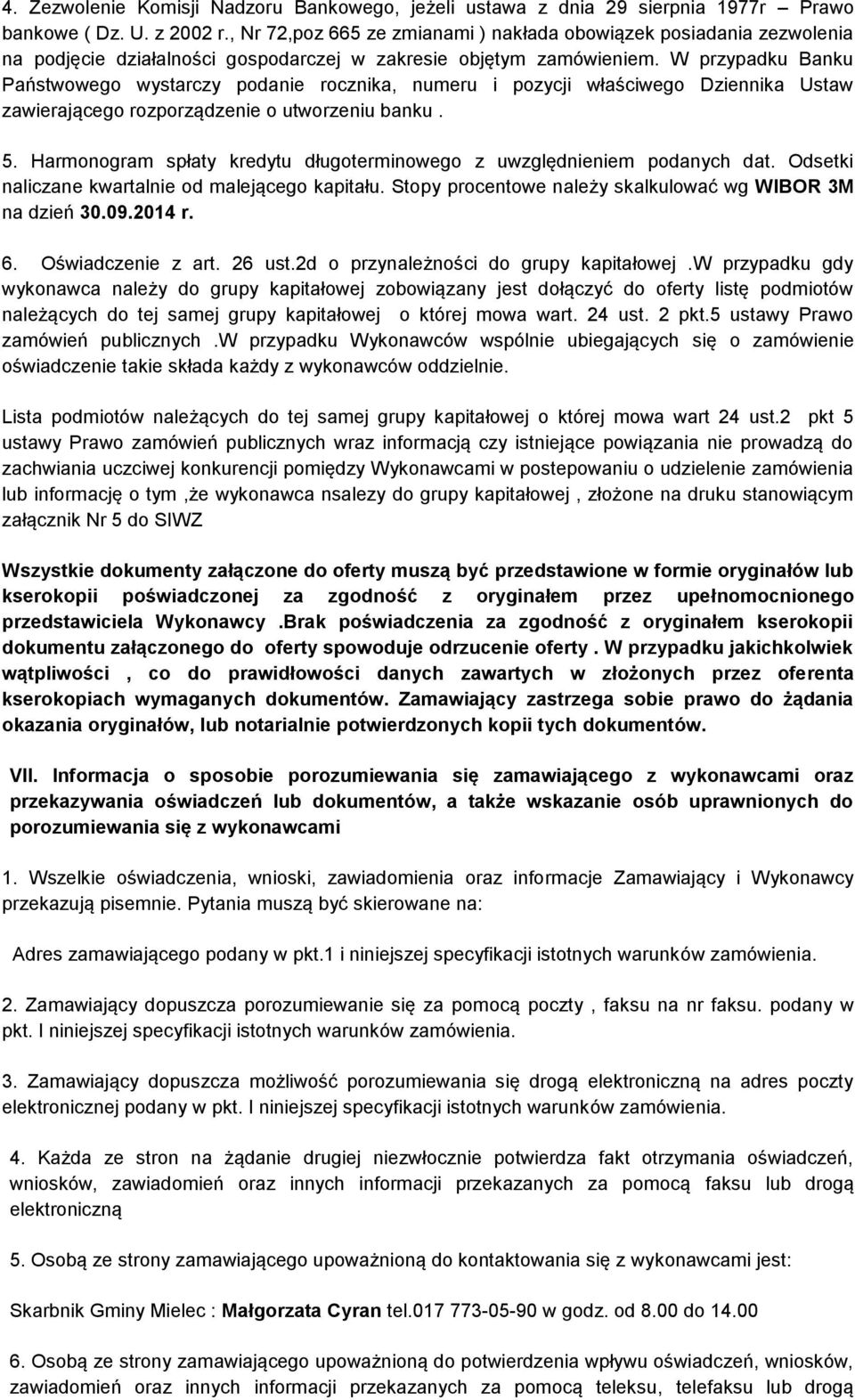W przypadku Banku Państwowego wystarczy podanie rocznika, numeru i pozycji właściwego Dziennika Ustaw zawierającego rozporządzenie o utworzeniu banku. 5.