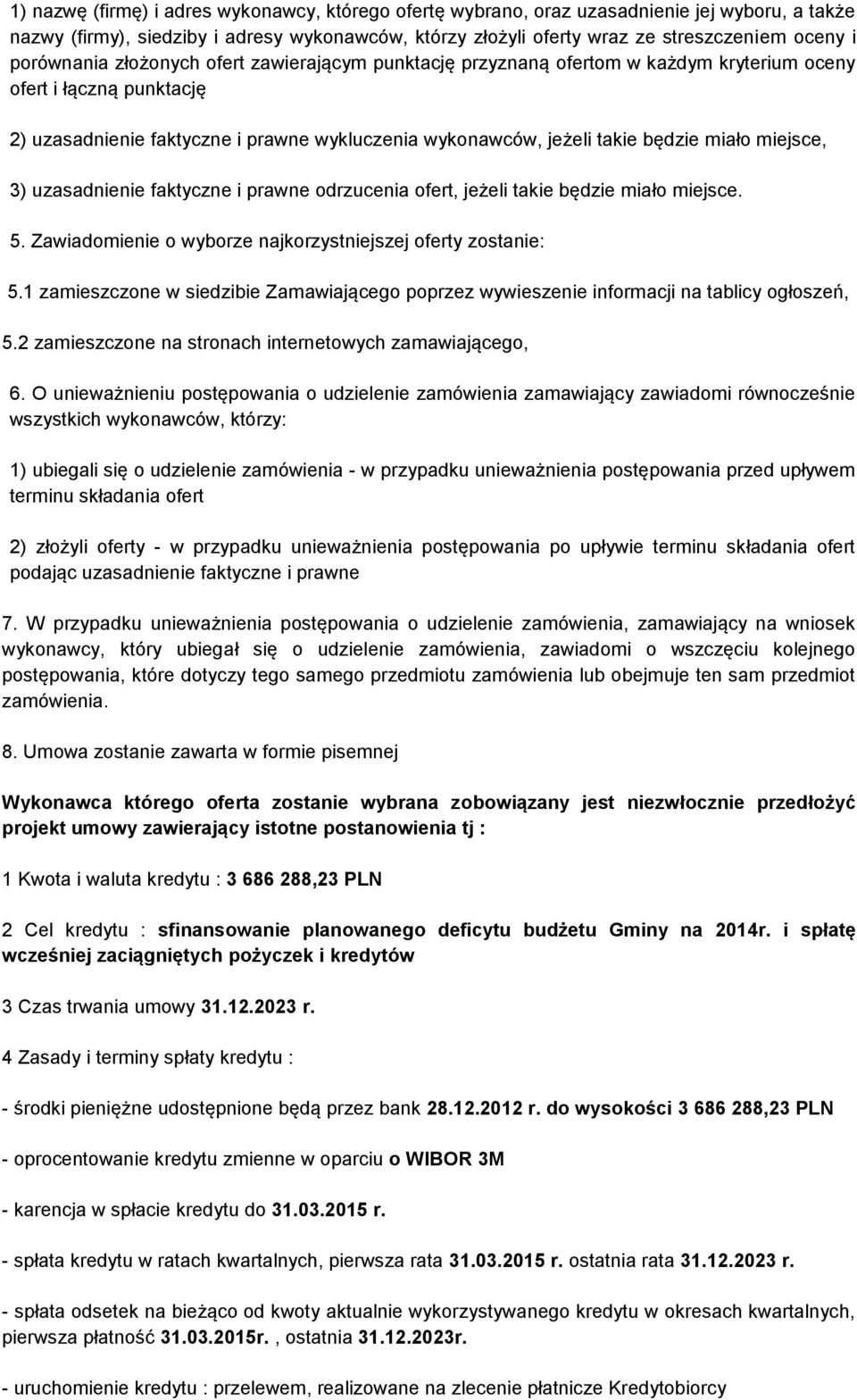 miało miejsce, 3) uzasadnienie faktyczne i prawne odrzucenia ofert, jeżeli takie będzie miało miejsce. 5. Zawiadomienie o wyborze najkorzystniejszej oferty zostanie: 5.