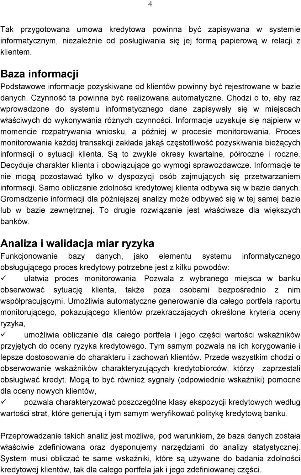 Chodzi o to, aby raz wprowadzone do systemu informatycznego dane zapisywały się w miejscach właściwych do wykonywania różnych czynności.