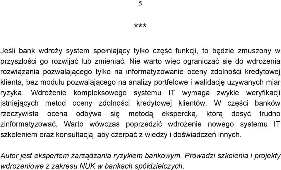miar ryzyka. Wdrożenie kompleksowego systemu IT wymaga zwykle weryfikacji istniejących metod oceny zdolności kredytowej klientów.