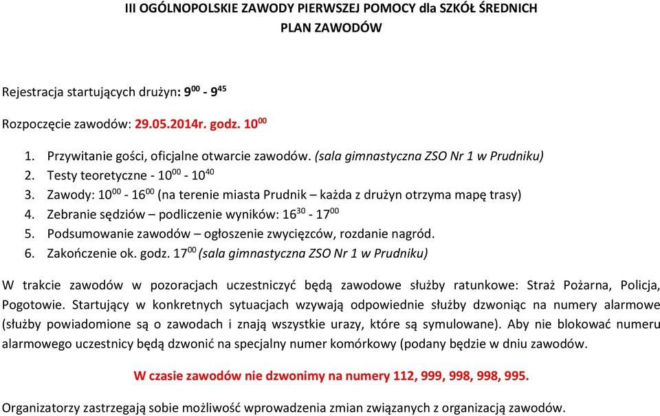 Zawody: 10 00-16 00 (na terenie miasta Prudnik każda z drużyn otrzyma mapę trasy) 4. Zebranie sędziów podliczenie wyników: 16 30-17 00 5. Podsumowanie zawodów ogłoszenie zwycięzców, rozdanie nagród.