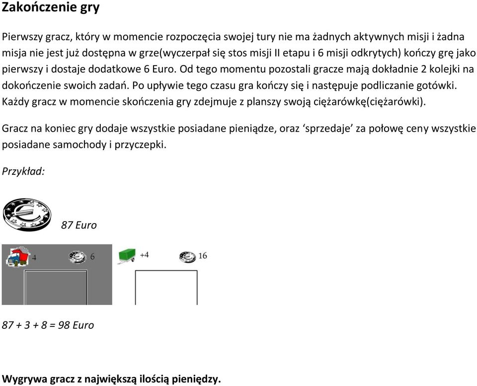 Po upływie tego czasu gra kooczy się i następuje podliczanie gotówki. Każdy gracz w momencie skooczenia gry zdejmuje z planszy swoją ciężarówkę(ciężarówki).