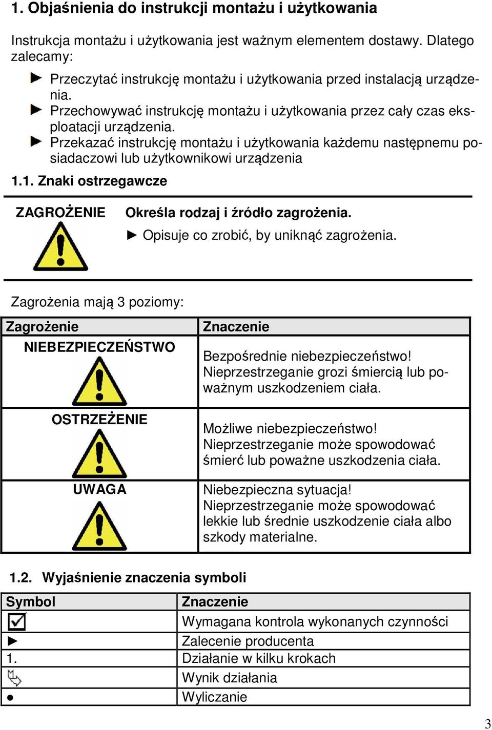Przekazać instrukcję montażu i użytkowania każdemu następnemu posiadaczowi lub użytkownikowi urządzenia 1.1. Znaki ostrzegawcze ZAGROŻENIE Określa rodzaj i źródło zagrożenia.