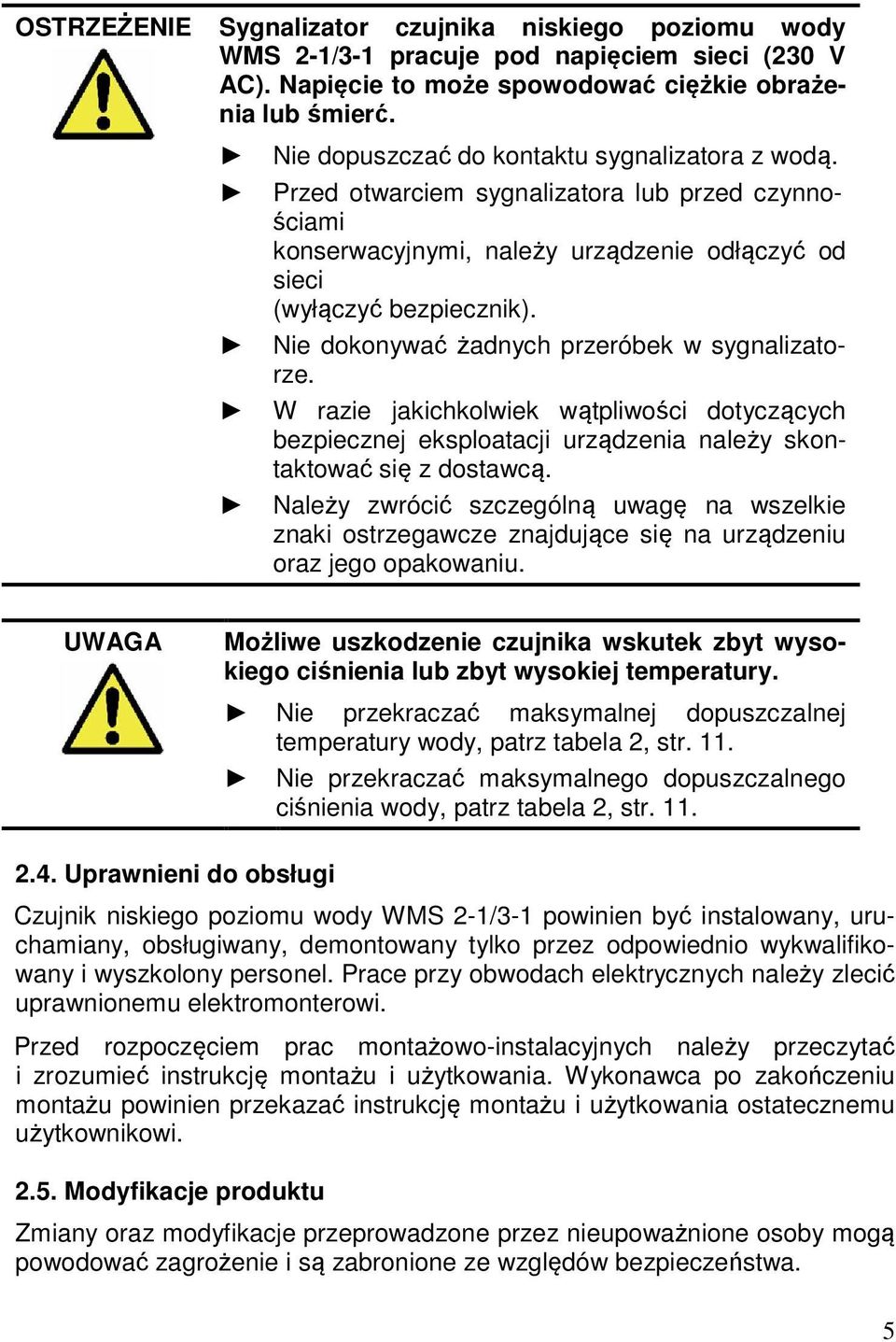 Nie dokonywać żadnych przeróbek w sygnalizatorze. W razie jakichkolwiek wątpliwości dotyczących bezpiecznej eksploatacji urządzenia należy skontaktować się z dostawcą.