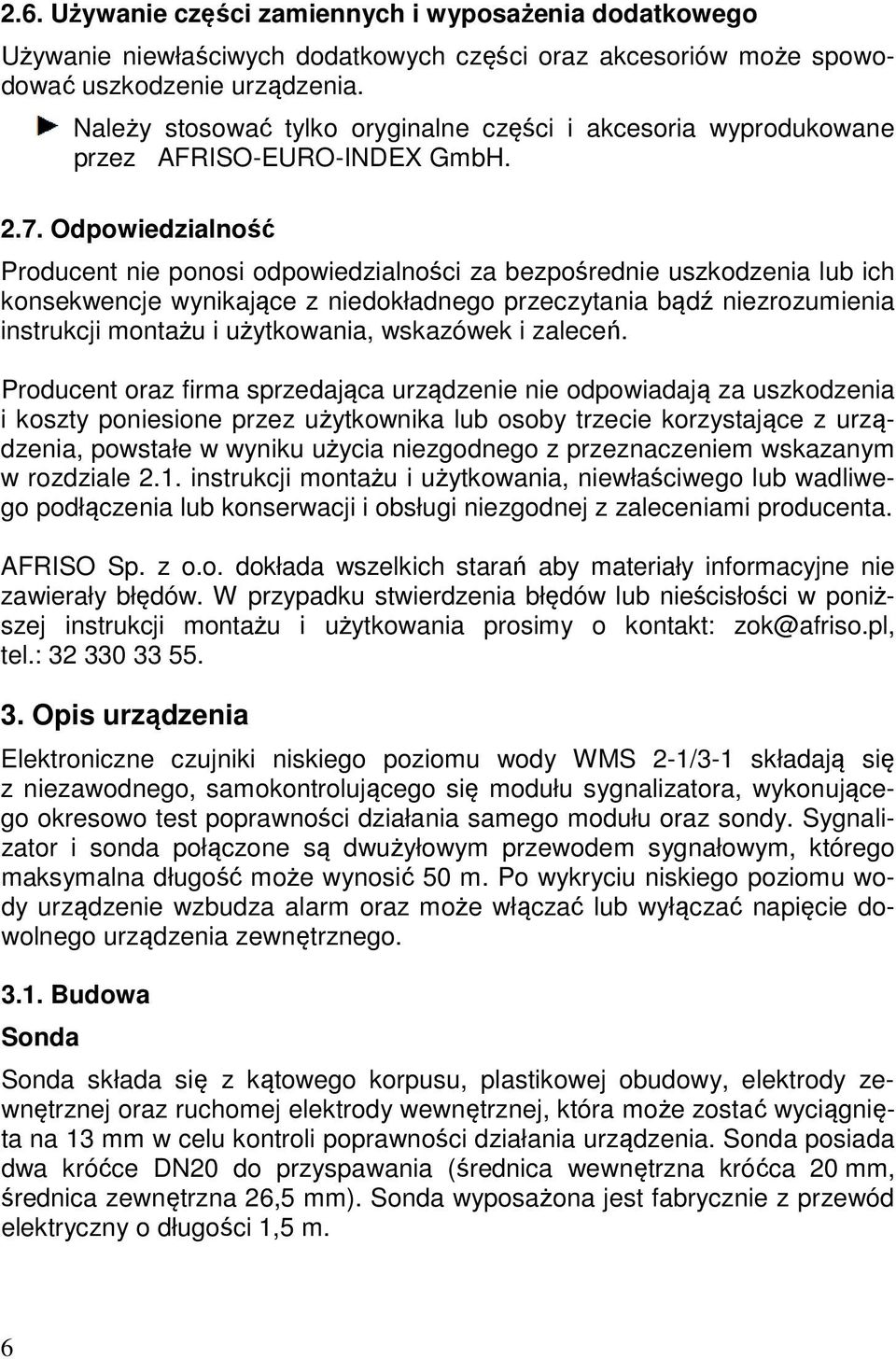 Odpowiedzialność Producent nie ponosi odpowiedzialności za bezpośrednie uszkodzenia lub ich konsekwencje wynikające z niedokładnego przeczytania bądź niezrozumienia instrukcji montażu i użytkowania,