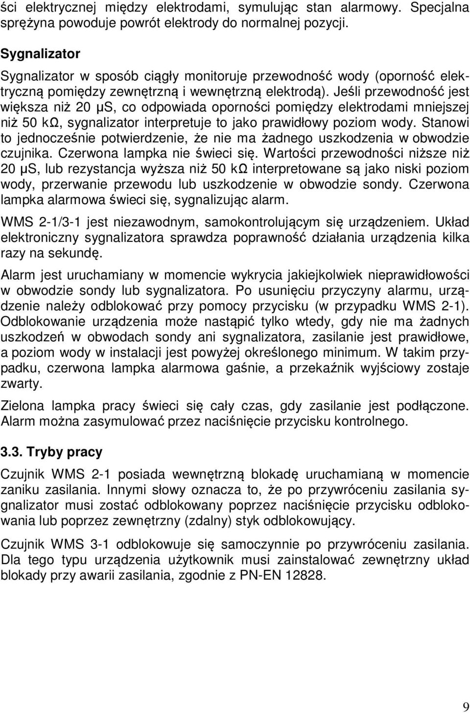 Jeśli przewodność jest większa niż 20 µs, co odpowiada oporności pomiędzy elektrodami mniejszej niż 50 kω, sygnalizator interpretuje to jako prawidłowy poziom wody.