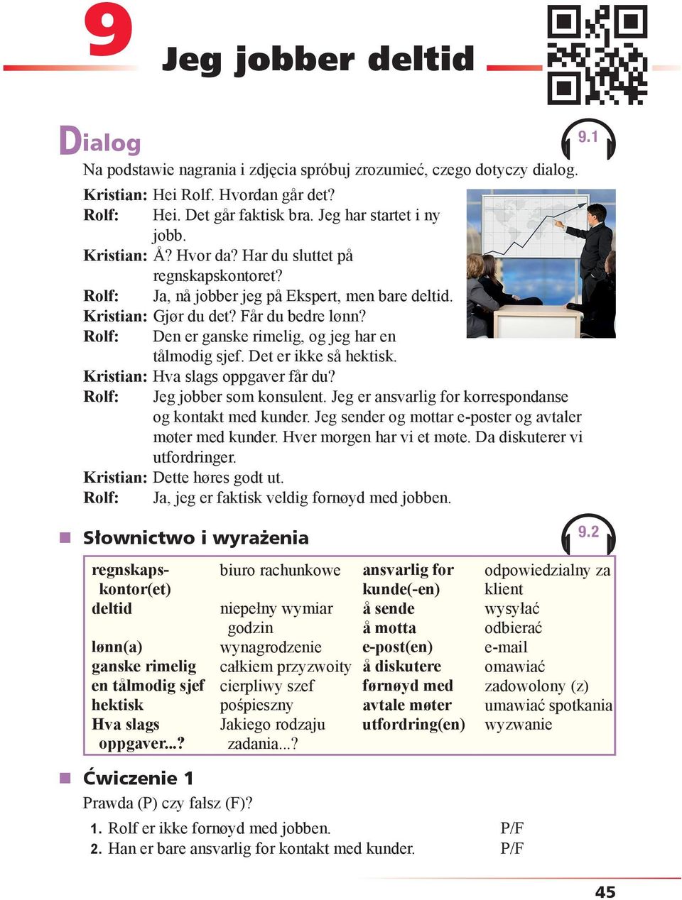 Rolf: Den er ganske rimelig, og jeg har en tålmodig sjef. Det er ikke så hektisk. Kristian: Hva slags oppgaver får du? Rolf: Jeg jobber som konsulent.