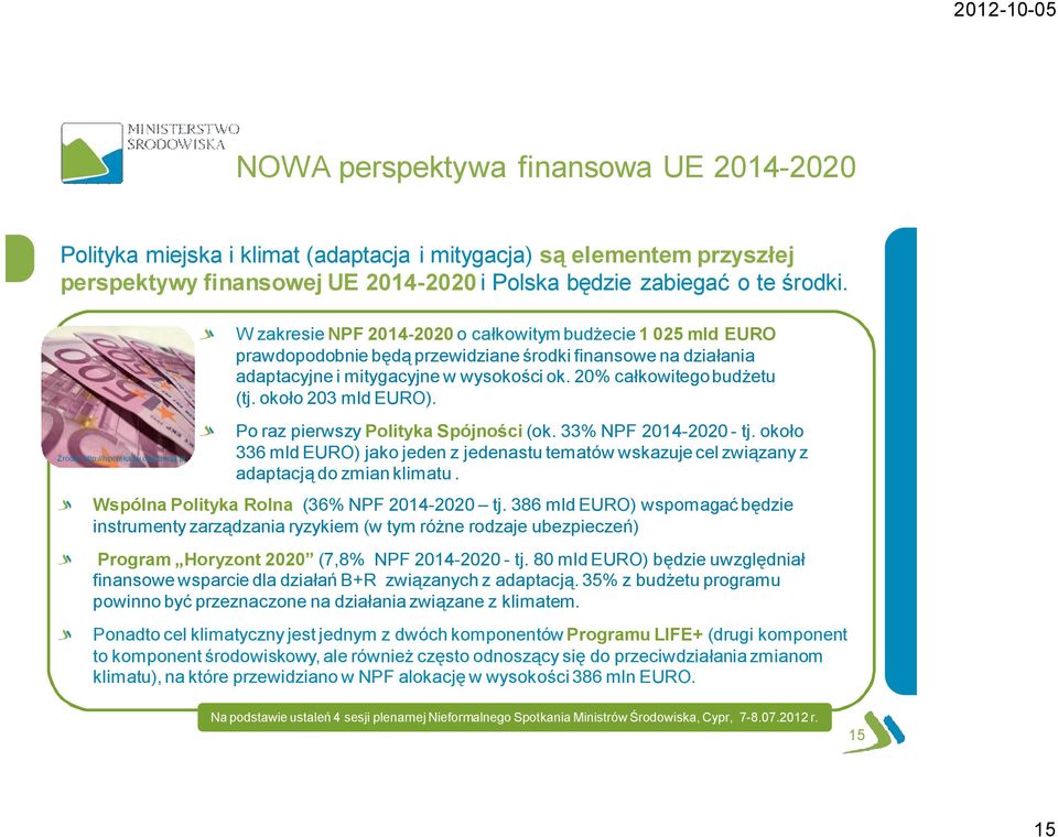 pl W zakresie NPF 2014-2020 o całkowitym budżecie 1 025 mld EURO prawdopodobnie będą przewidziane środki finansowe na działania adaptacyjne i mitygacyjne w wysokości ok. 20% całkowitego budżetu (tj.