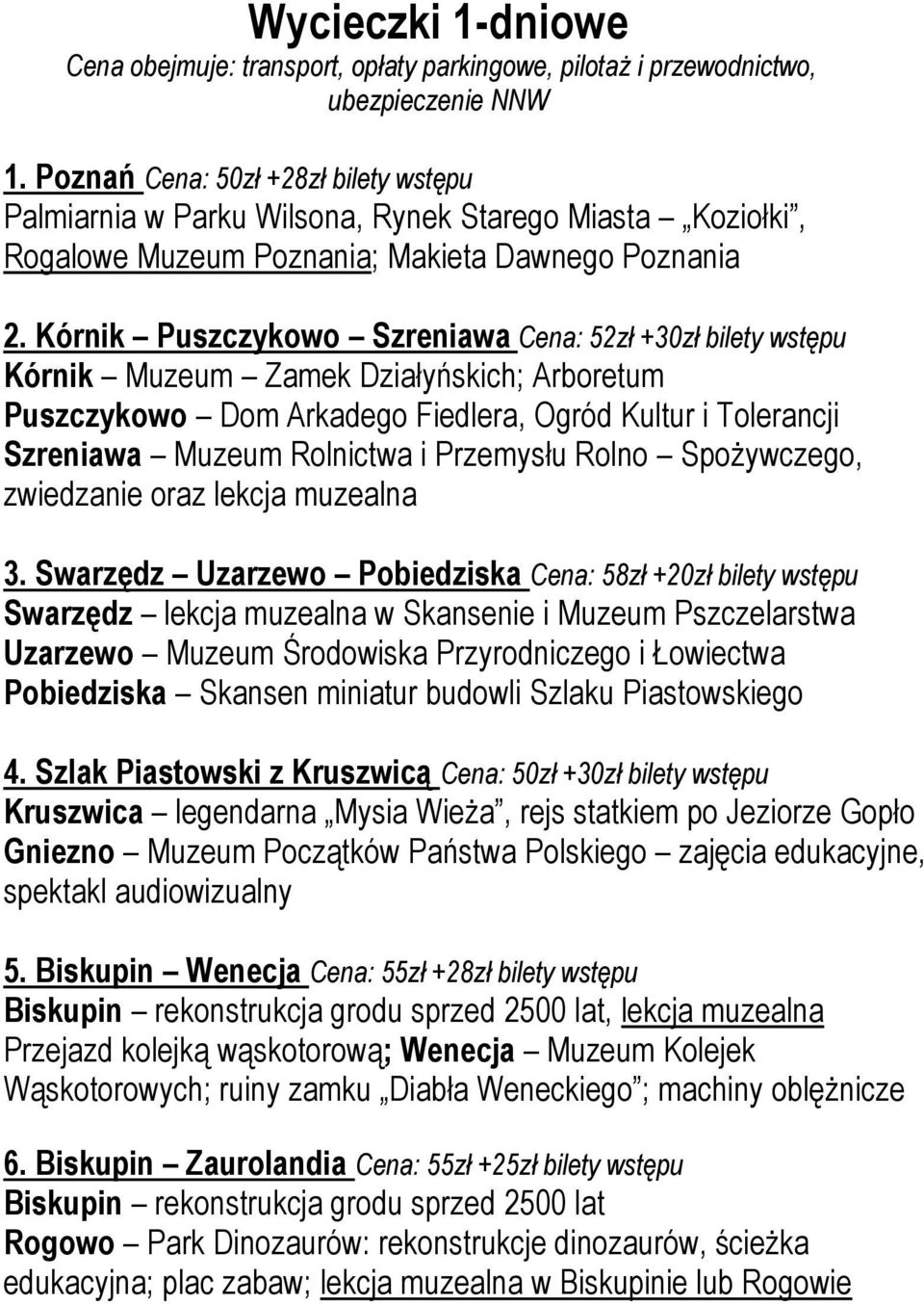 Kórnik Puszczykowo Szreniawa Cena: 52zł +30zł bilety wstępu Kórnik Muzeum Zamek Działyńskich; Arboretum Puszczykowo Dom Arkadego Fiedlera, Ogród Kultur i Tolerancji Szreniawa Muzeum Rolnictwa i