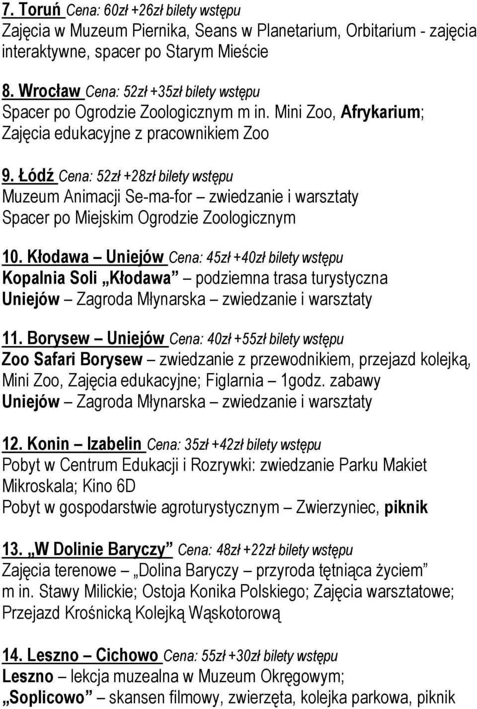 Łódź Cena: 52zł +28zł bilety wstępu Muzeum Animacji Se-ma-for zwiedzanie i warsztaty Spacer po Miejskim Ogrodzie Zoologicznym 10.