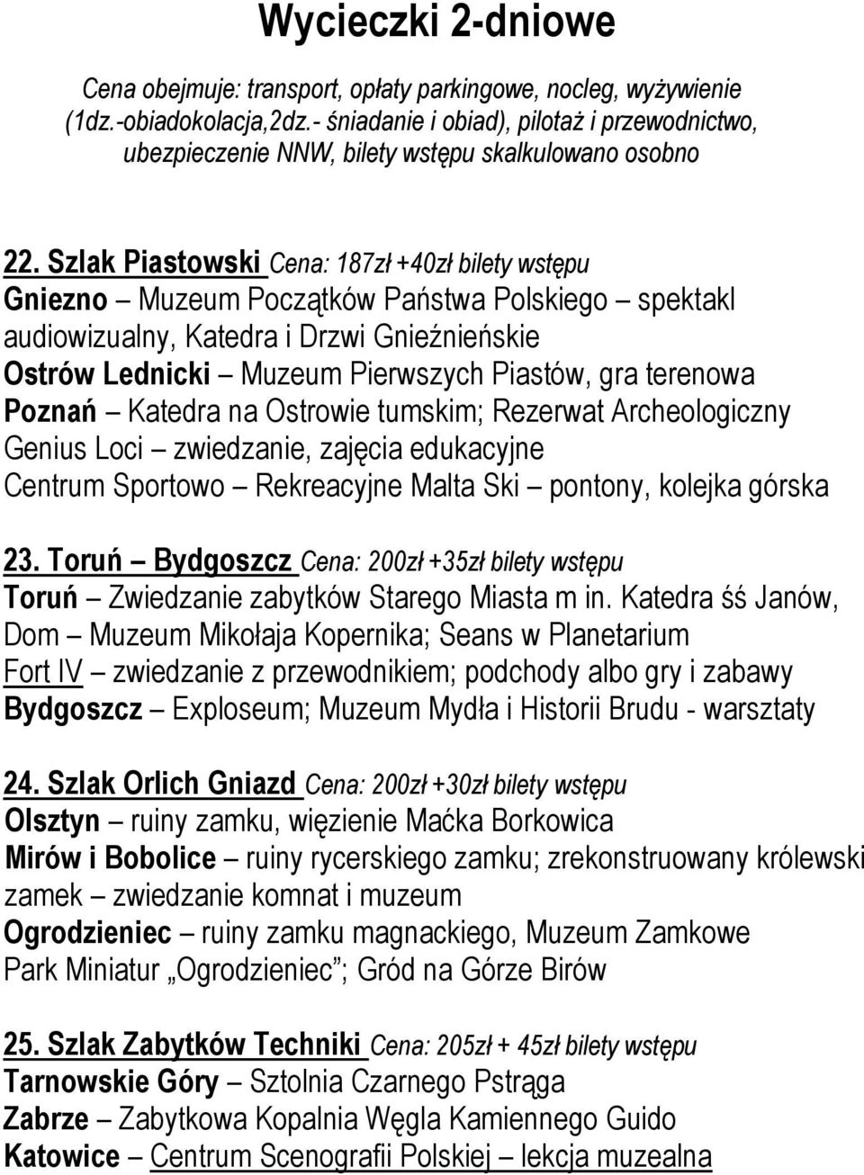 Szlak Piastowski Cena: 187zł +40zł bilety wstępu Gniezno Muzeum Początków Państwa Polskiego spektakl audiowizualny, Katedra i Drzwi Gnieźnieńskie Ostrów Lednicki Muzeum Pierwszych Piastów, gra