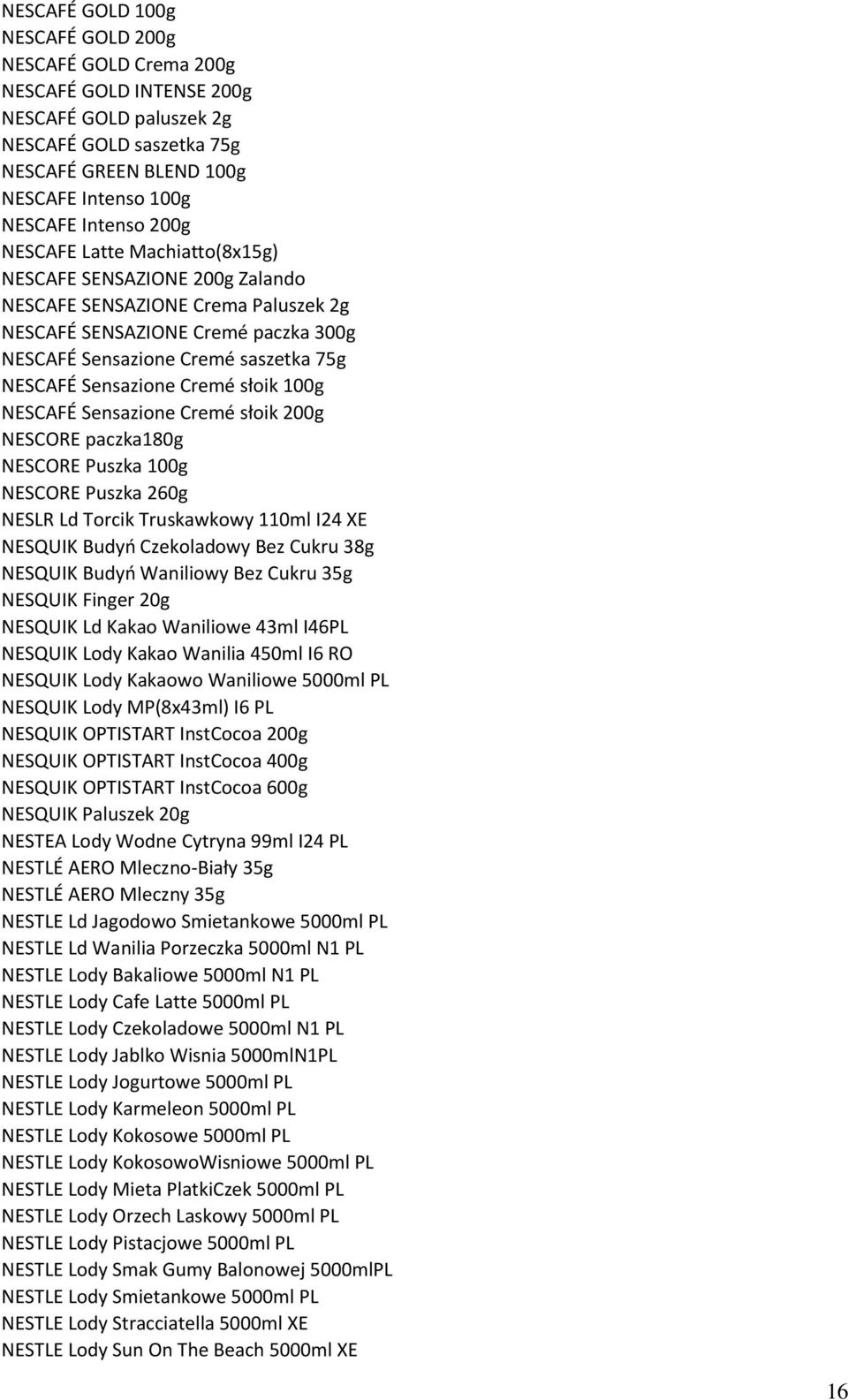 Cremé słoik 100g NESCAFÉ Sensazione Cremé słoik 200g NESCORE paczka180g NESCORE Puszka 100g NESCORE Puszka 260g NESLR Ld Torcik Truskawkowy 110ml I24 XE NESQUIK Budyń Czekoladowy Bez Cukru 38g