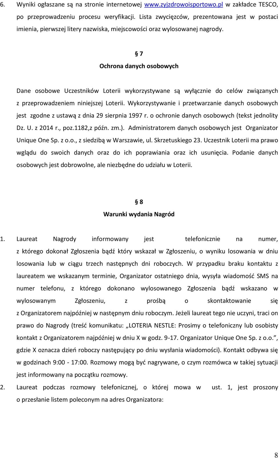 7 Ochrona danych osobowych Dane osobowe Uczestników Loterii wykorzystywane są wyłącznie do celów związanych z przeprowadzeniem niniejszej Loterii.
