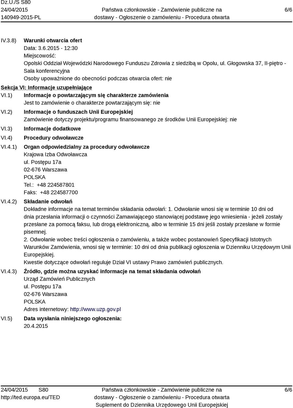 1) Informacje o powtarzającym się charakterze zamówienia Jest to zamówienie o charakterze powtarzającym się: nie VI.2) VI.3) VI.