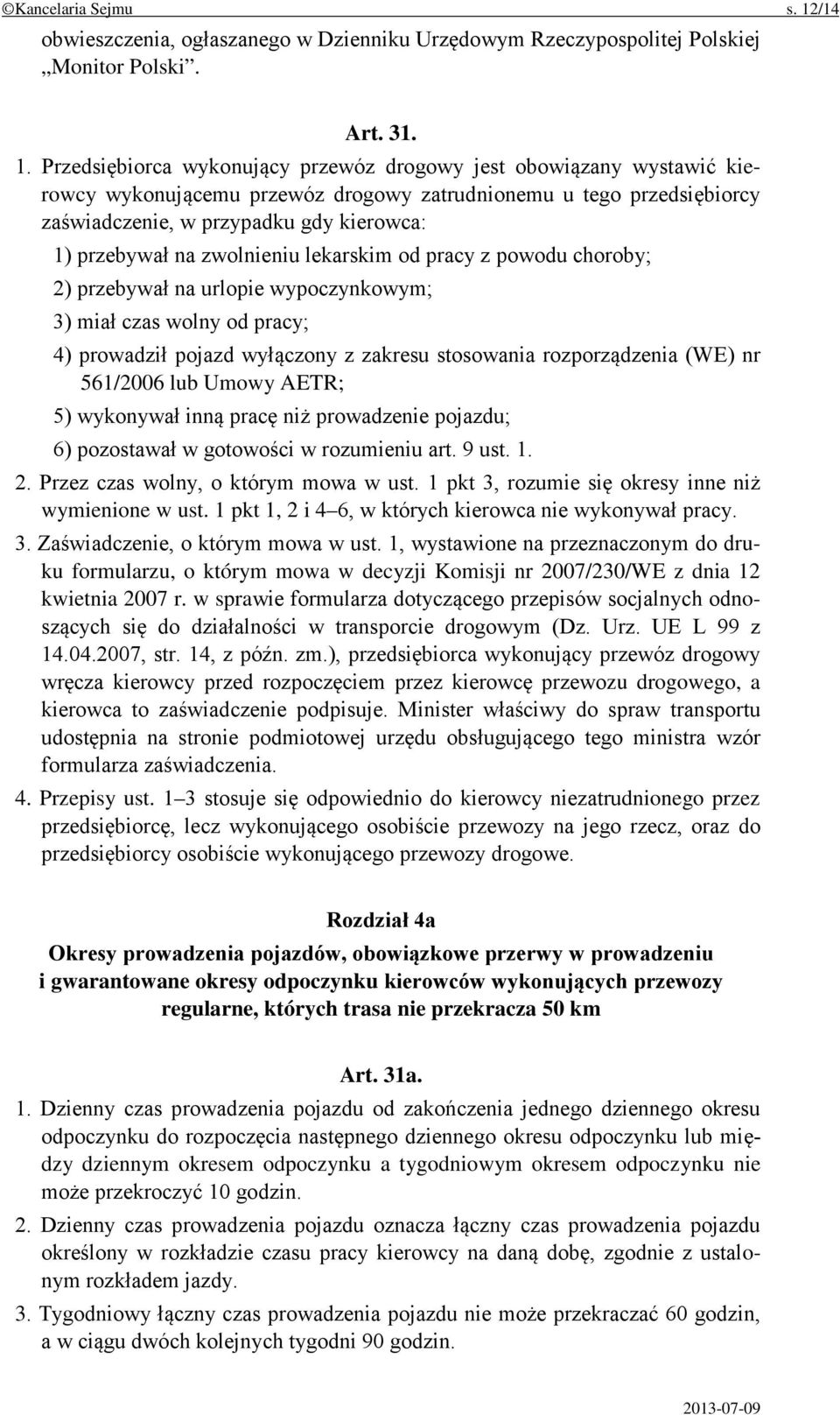 Przedsiębiorca wykonujący przewóz drogowy jest obowiązany wystawić kierowcy wykonującemu przewóz drogowy zatrudnionemu u tego przedsiębiorcy zaświadczenie, w przypadku gdy kierowca: 1) przebywał na