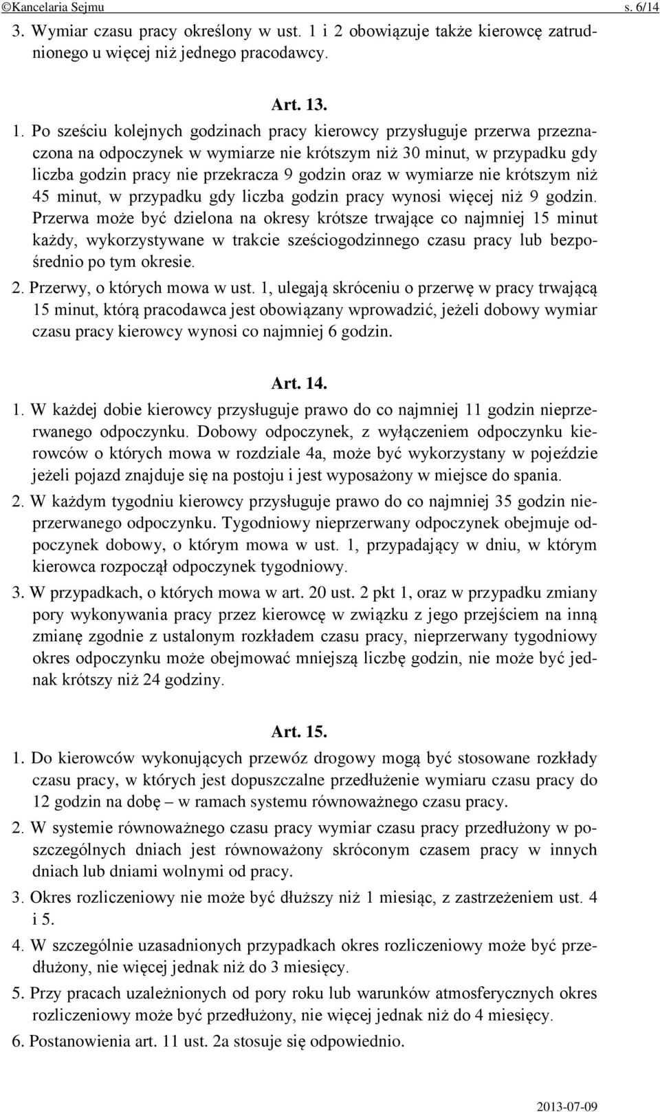 . 1. Po sześciu kolejnych godzinach pracy kierowcy przysługuje przerwa przeznaczona na odpoczynek w wymiarze nie krótszym niż 30 minut, w przypadku gdy liczba godzin pracy nie przekracza 9 godzin