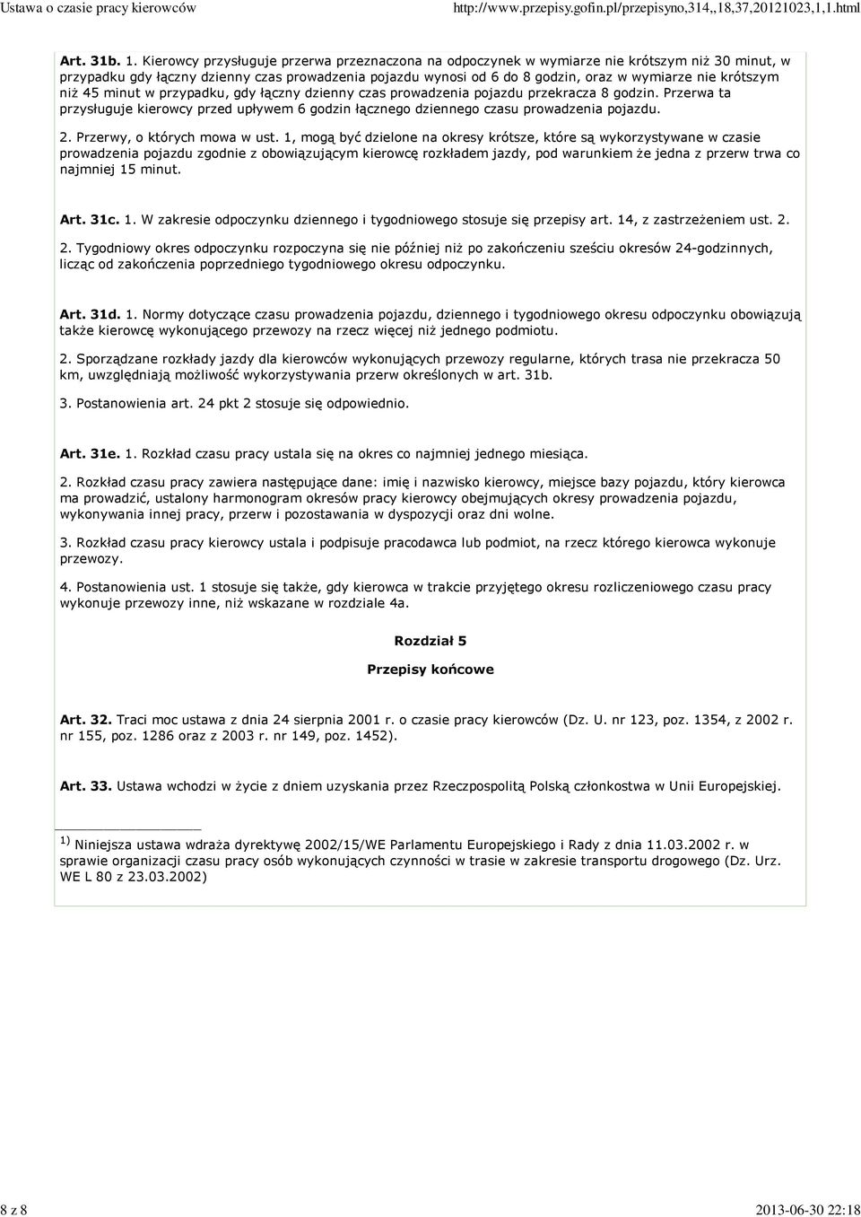 krótszym niż 45 minut w przypadku, gdy łączny dzienny czas prowadzenia pojazdu przekracza 8 godzin. Przerwa ta przysługuje kierowcy przed upływem 6 godzin łącznego dziennego czasu prowadzenia pojazdu.