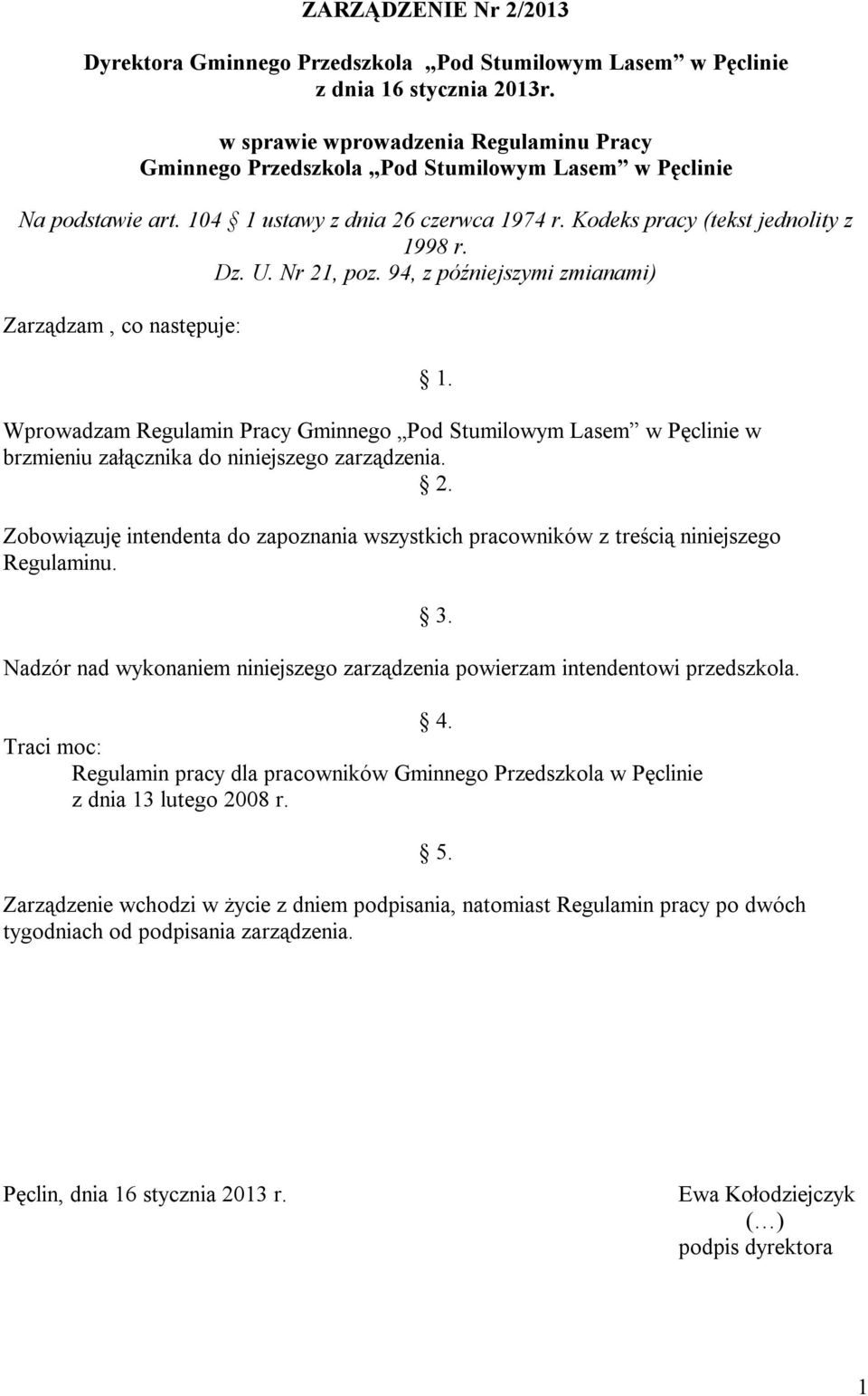 Nr 21, poz. 94, z późniejszymi zmianami) Zarządzam, co następuje: Wprowadzam Regulamin Pracy Gminnego Pod Stumilowym Lasem w Pęclinie w brzmieniu załącznika do niniejszego zarządzenia. 2. Zobowiązuję intendenta do zapoznania wszystkich pracowników z treścią niniejszego Regulaminu.