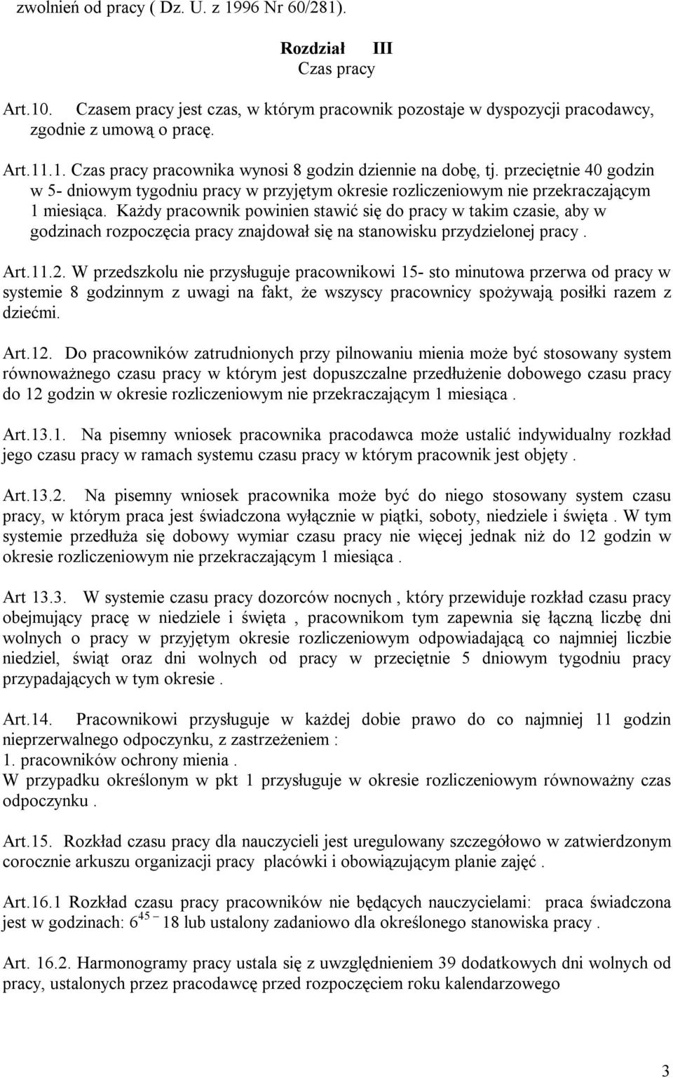 Każdy pracownik powinien stawić się do pracy w takim czasie, aby w godzinach rozpoczęcia pracy znajdował się na stanowisku przydzielonej pracy. Art.11.2.