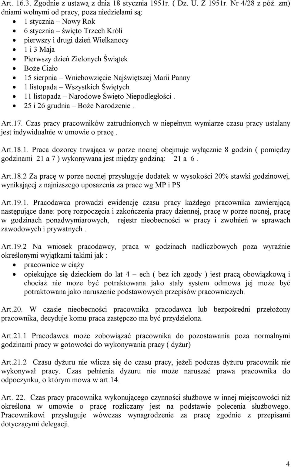 sierpnia Wniebowzięcie Najświętszej Marii Panny 1 listopada Wszystkich Świętych 11 listopada Narodowe Święto Niepodległości. 25 i 26 grudnia Boże Narodzenie. Art.17.