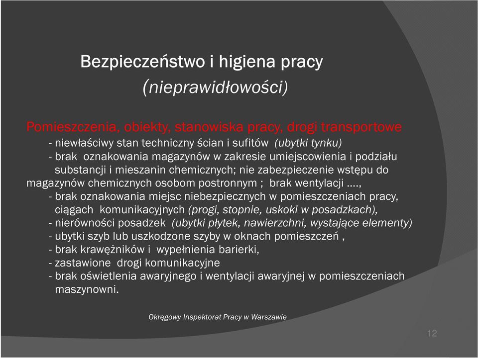 , - brak oznakowania miejsc niebezpiecznych w pomieszczeniach pracy, ciągach komunikacyjnych (progi, stopnie, uskoki w posadzkach), - nierówności posadzek (ubytki płytek, nawierzchni, wystające