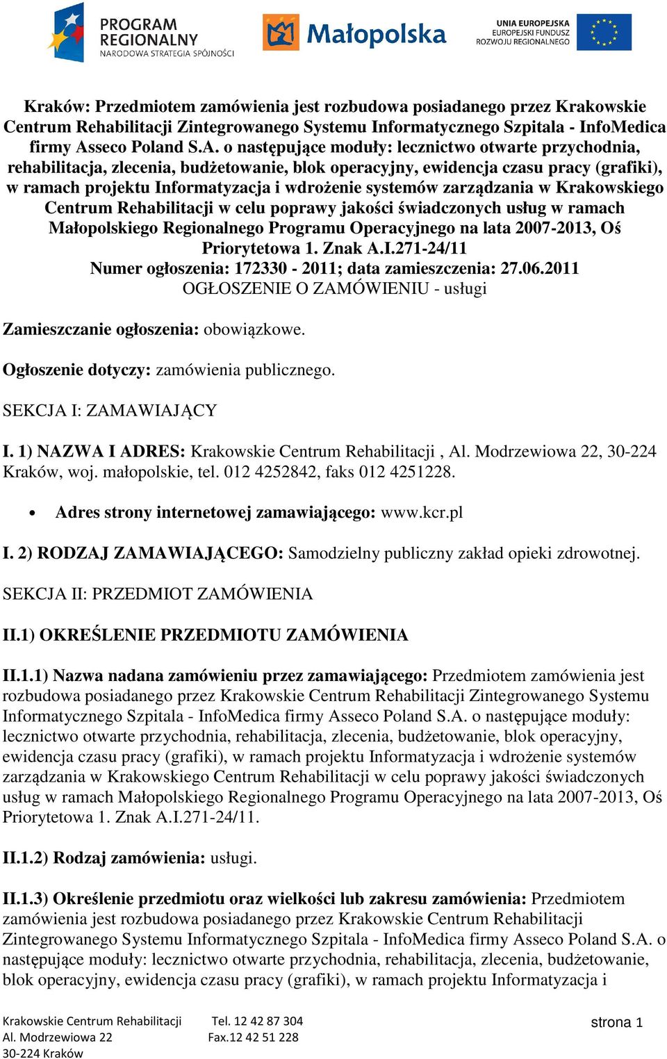 o następujące moduły: lecznictwo otwarte przychodnia, rehabilitacja, zlecenia, budżetowanie, blok operacyjny, ewidencja czasu pracy (grafiki), w ramach projektu Informatyzacja i wdrożenie systemów